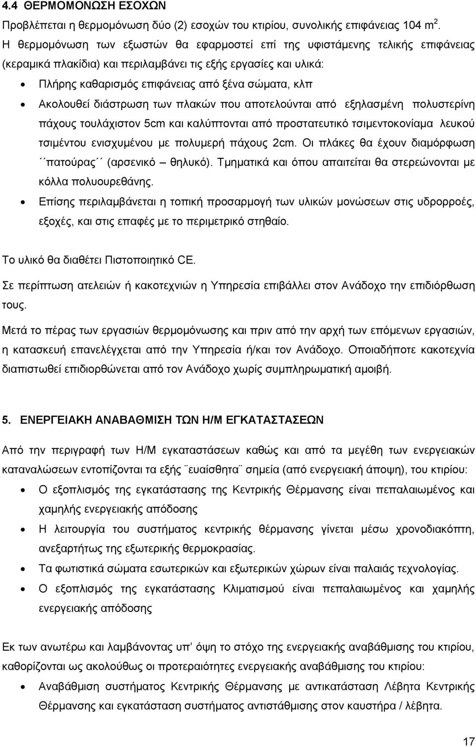 Ακολουθεί διάστρωση των πλακών που αποτελούνται από εξηλασμένη πολυστερίνη πάχους τουλάχιστον 5cm και καλύπτονται από προστατευτικό τσιµεντοκονίαµα λευκού τσιμέντου ενισχυμένου με πολυμερή πάχους 2cm.