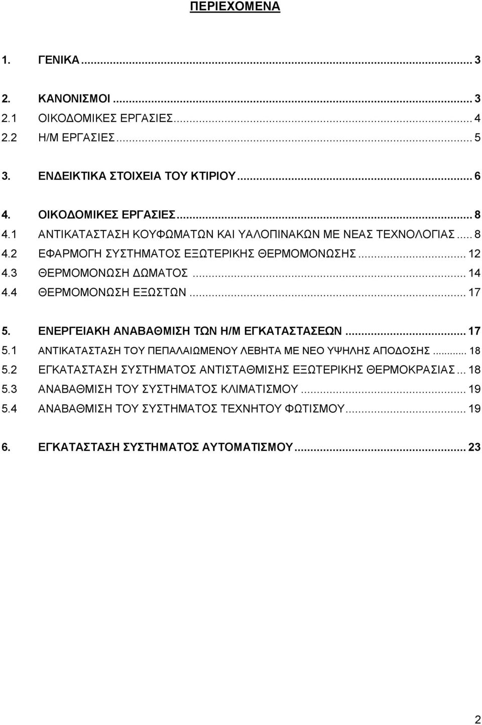 4 ΘΕΡΜΟΜΟΝΩΣΗ ΕΞΩΣΤΩΝ... 17 5. ΕΝΕΡΓΕΙΑΚΗ ΑΝΑΒΑΘΜΙΣΗ ΤΩΝ Η/Μ ΕΓΚΑΤΑΣΤΑΣΕΩΝ... 17 5.1 ΑΝΤΙΚΑΤΑΣΤΑΣΗ ΤΟΥ ΠΕΠΑΛΑΙΩΜΕΝΟΥ ΛΕΒΗΤΑ ΜΕ ΝΕΟ ΥΨΗΛΗΣ ΑΠΟΔΟΣΗΣ... 18 5.