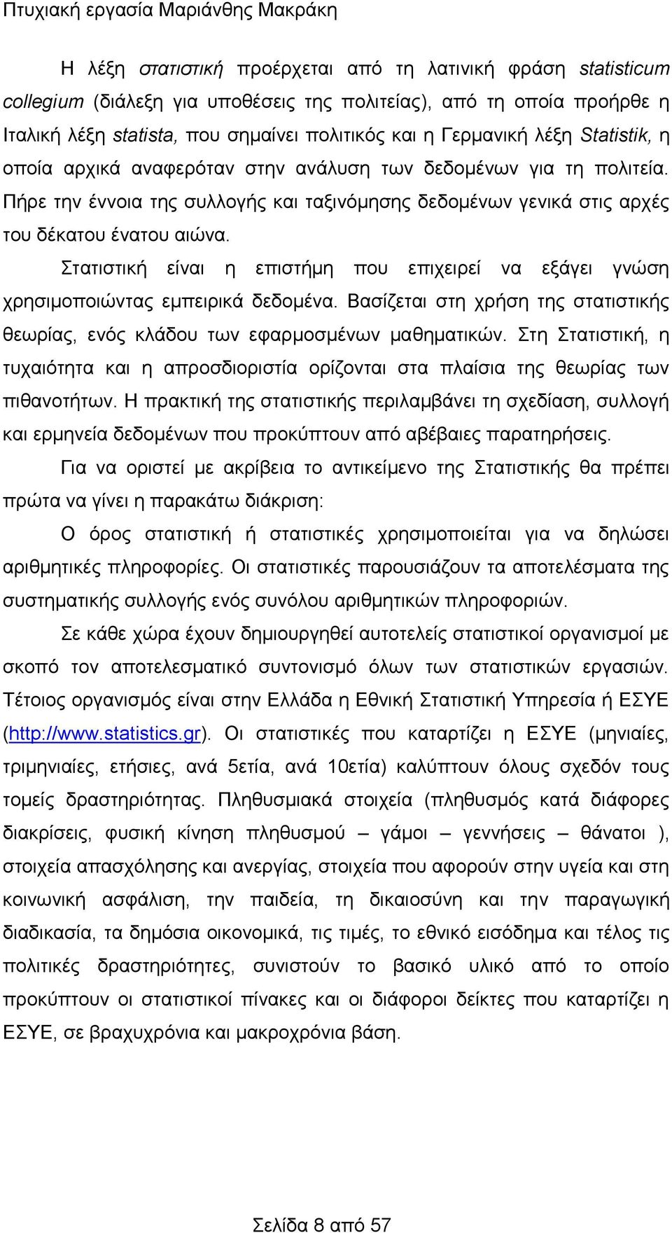 Πήρε την έννοια της συλλογής και ταξινόμησης δεδομένων γενικά στις αρχές του δέκατου ένατου αιώνα. Στατιστική είναι η επιστήμη που επιχειρεί να εξάγει γνώση χρησιμοποιώντας εμπειρικά δεδομένα.