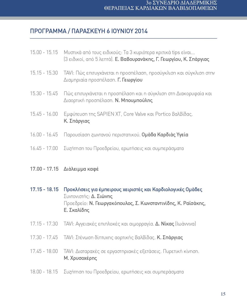 Ν. Μπουμπούλης Εμφύτευση της SAPIEN XT, Core Valve και Portico βαλβίδας. Κ. Σπάργιας Παρουσίαση ζωντανού περιστατικού. Ομάδα Καρδιάς Υγεία Συζήτηση του Προεδρείου, ερωτήσεις και συμπεράσματα 17.00-17.