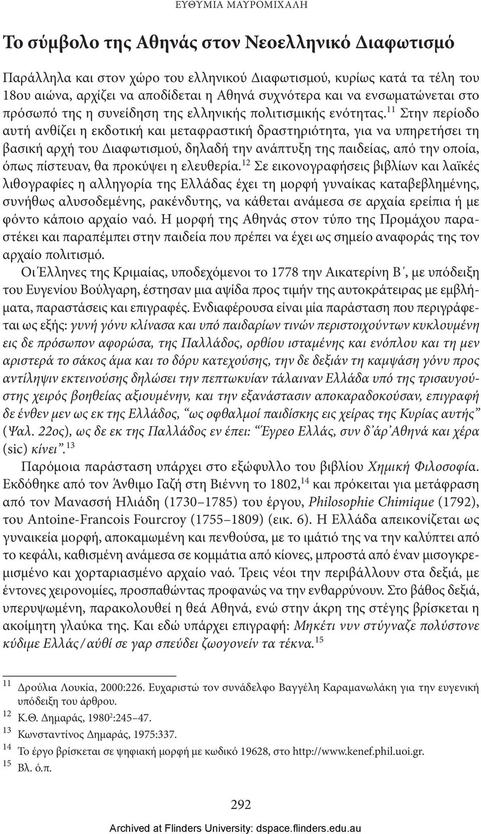 11 Στην περίοδο αυτή ανθίζει η εκδοτική και μεταφραστική δραστηριότητα, για να υπηρετήσει τη βασική αρχή του Διαφωτισμού, δηλαδή την ανάπτυξη της παιδείας, από την οποία, όπως πίστευαν, θα προκύψει η