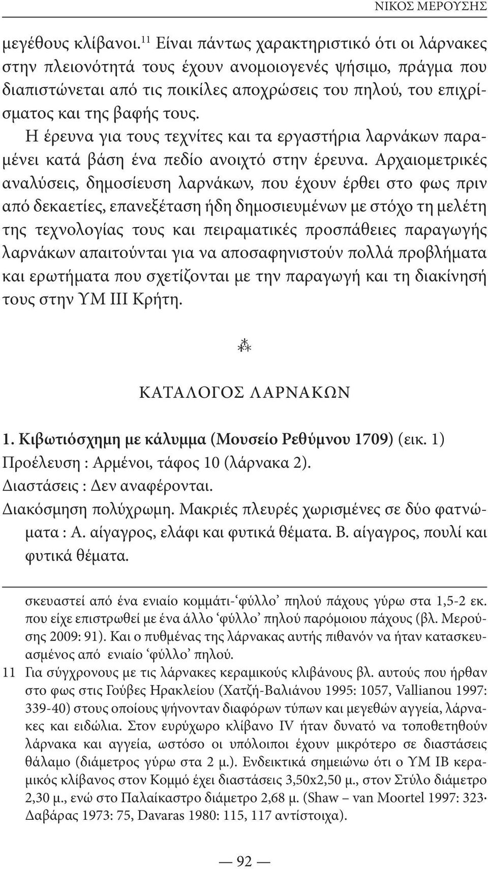 Η έρευνα για τους τεχνίτες και τα εργαστήρια λαρνάκων παραμένει κατά βάση ένα πεδίο ανοιχτό στην έρευνα.