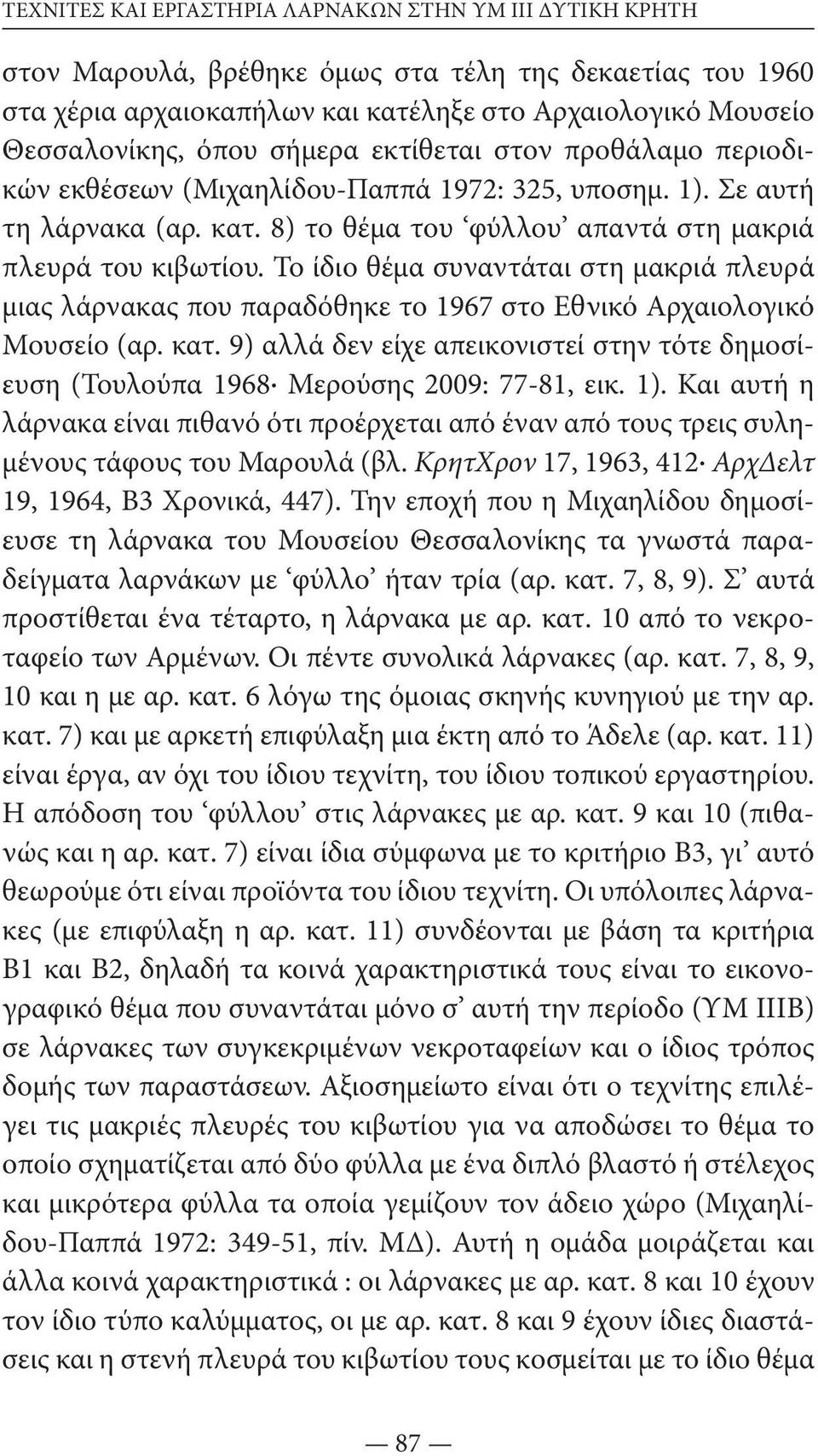 Το ίδιο θέμα συναντάται στη μακριά πλευρά μιας λάρνακας που παραδόθηκε το 1967 στο Εθνικό Αρχαιολογικό Μουσείο (αρ. κατ.