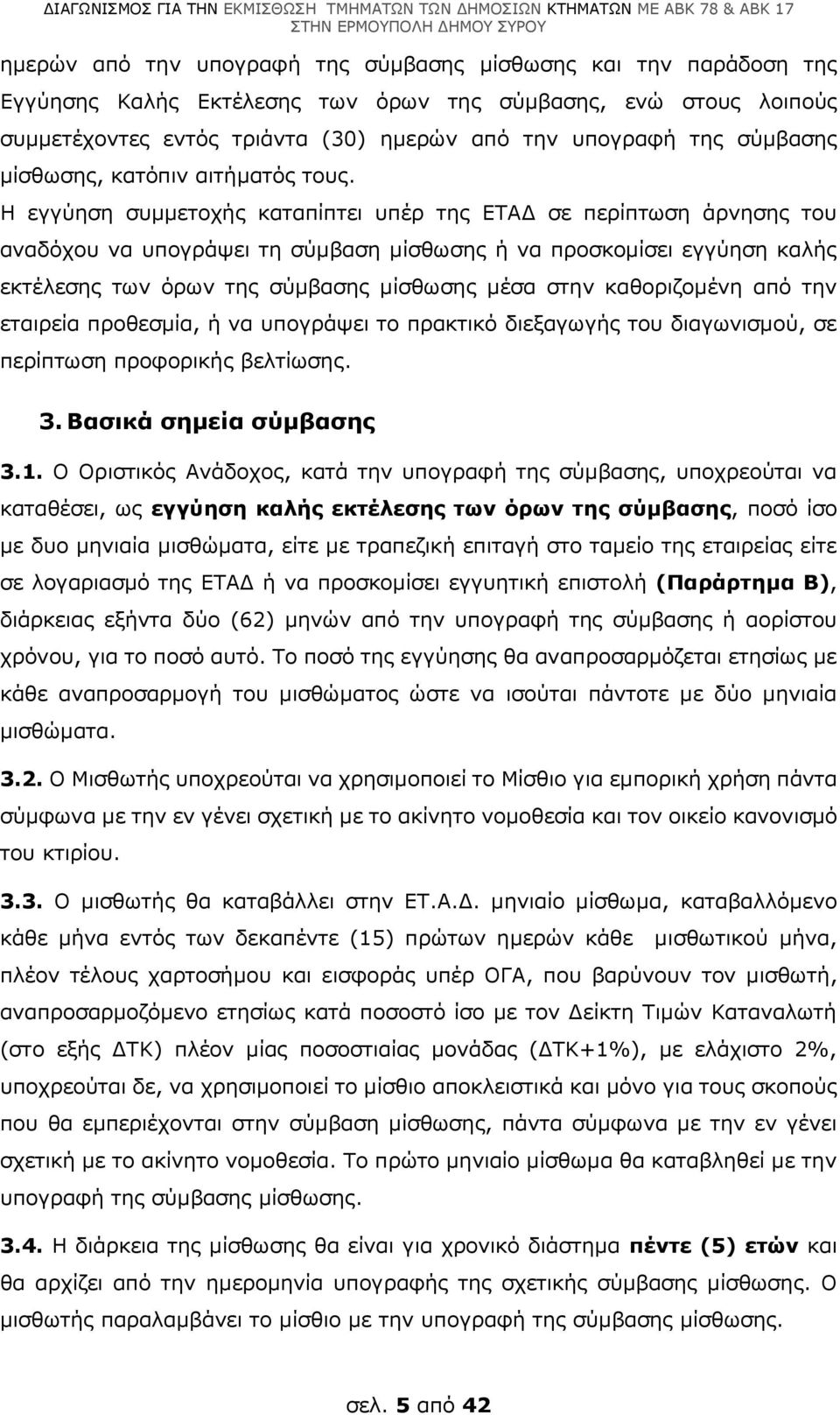 Η εγγύηση συμμετοχής καταπίπτει υπέρ της ΕΤΑΔ σε περίπτωση άρνησης του αναδόχου να υπογράψει τη σύμβαση μίσθωσης ή να προσκομίσει εγγύηση καλής εκτέλεσης των όρων της σύμβασης μίσθωσης μέσα στην