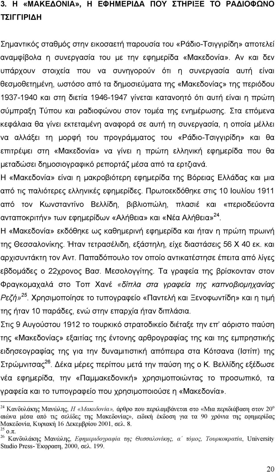 ότι αυτή είναι η πρώτη σύµπραξη Τύπου και ραδιοφώνου στον τοµέα της ενηµέρωσης.