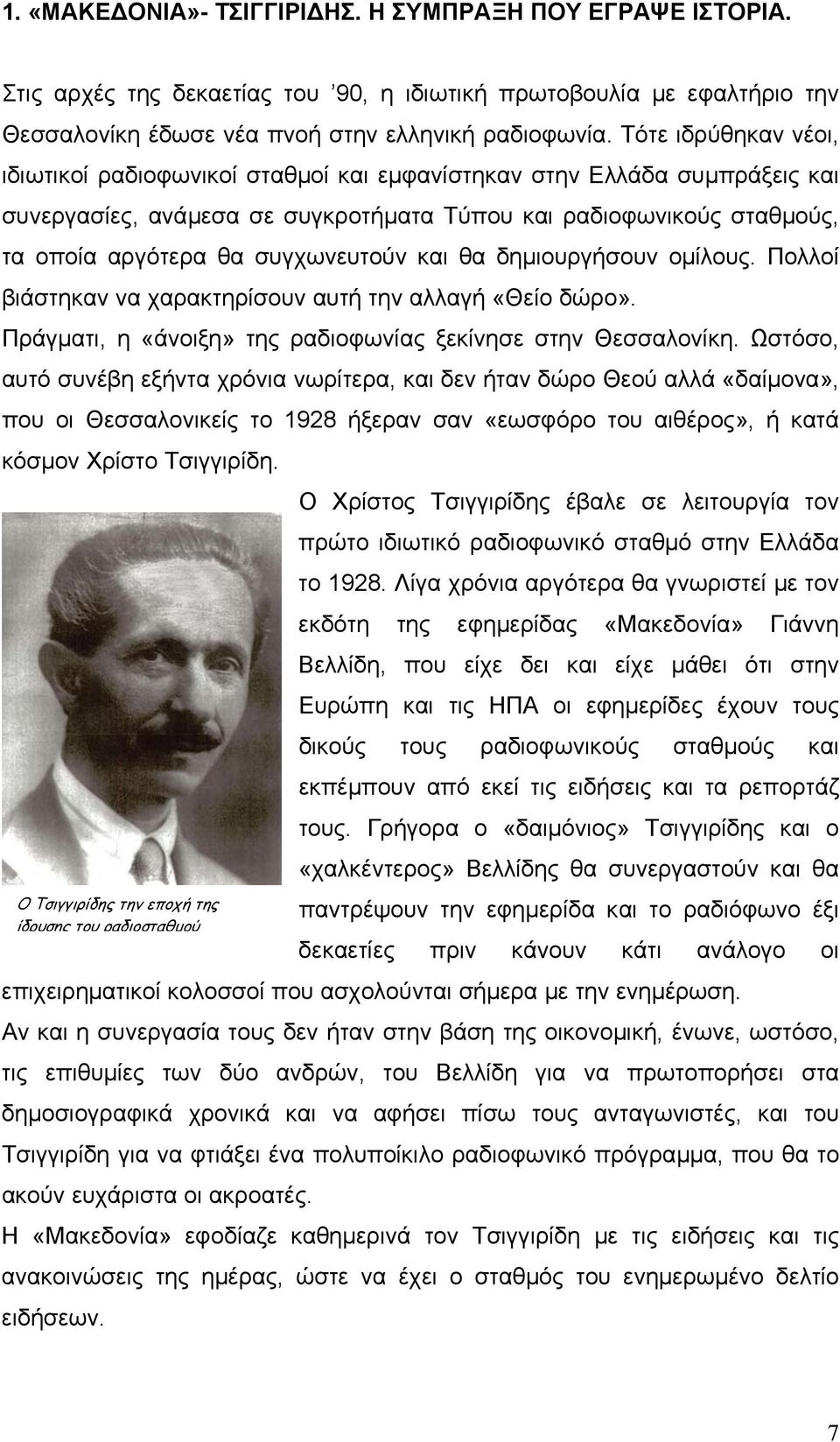 συγχωνευτούν και θα δηµιουργήσουν οµίλους. Πολλοί βιάστηκαν να χαρακτηρίσουν αυτή την αλλαγή «Θείο δώρο». Πράγµατι, η «άνοιξη» της ραδιοφωνίας ξεκίνησε στην Θεσσαλονίκη.