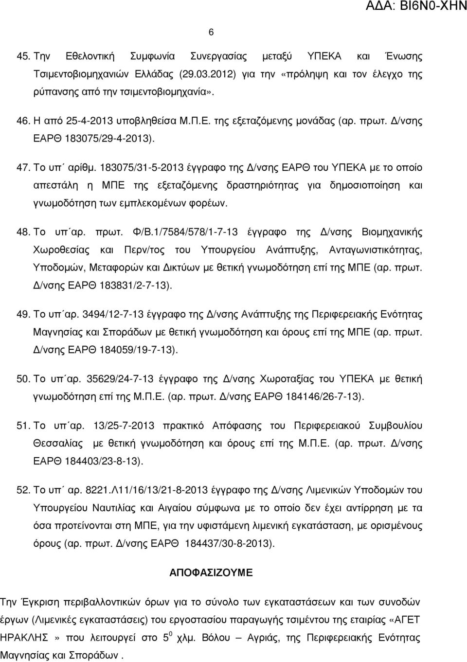 183075/31-5-2013 έγγραφο της /νσης ΕΑΡΘ του ΥΠΕΚΑ µε το οποίο απεστάλη η ΜΠΕ της εξεταζόµενης δραστηριότητας για δηµοσιοποίηση και γνωµοδότηση των εµπλεκοµένων φορέων. 48. Το υπ αρ. πρωτ. Φ/Β.