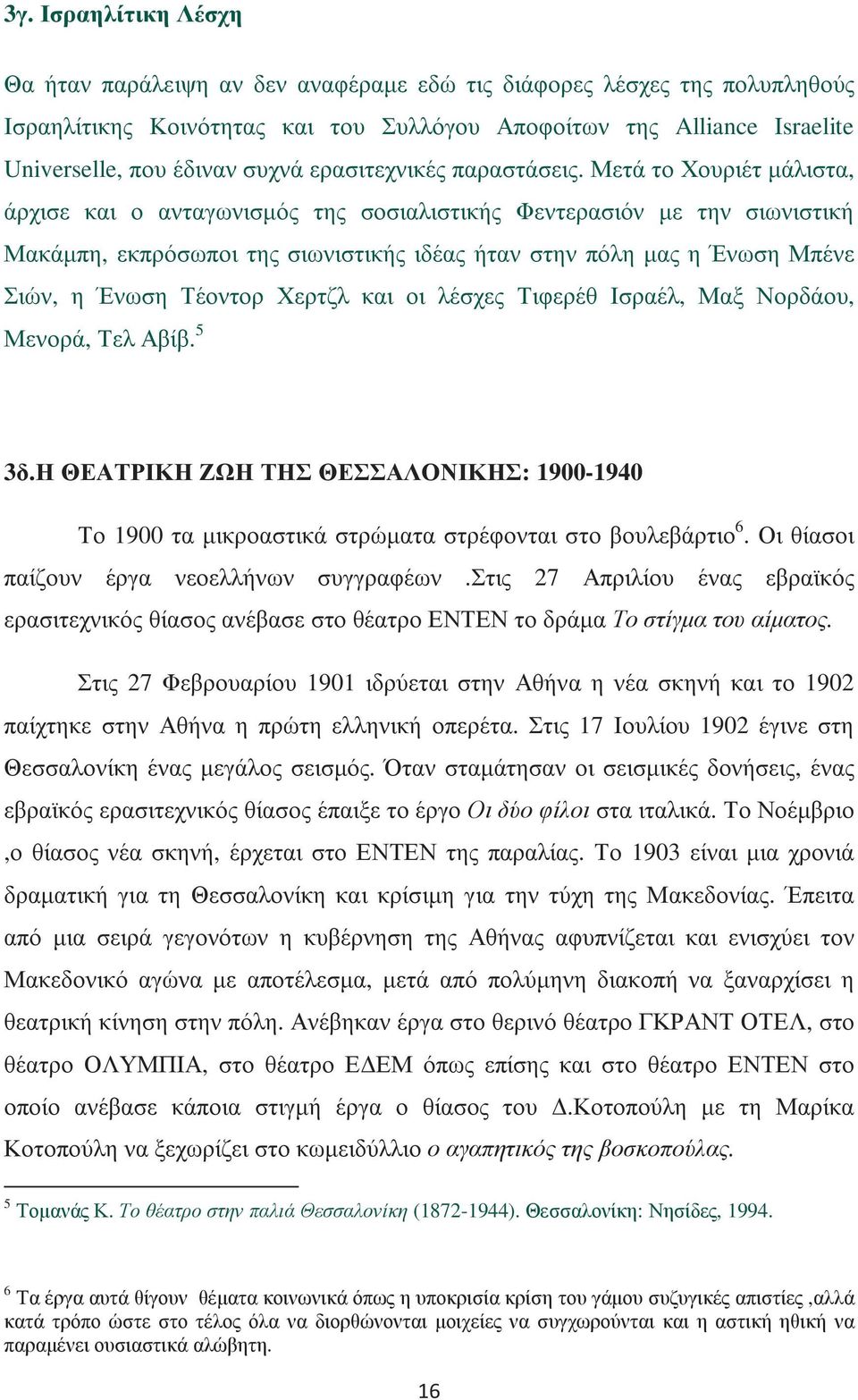 Μετά το Χουριέτ µάλιστα, άρχισε και ο ανταγωνισµός της σοσιαλιστικής Φεντερασιόν µε την σιωνιστική Μακάµπη, εκπρόσωποι της σιωνιστικής ιδέας ήταν στην πόλη µας η Ένωση Μπένε Σιών, η Ένωση Τέοντορ