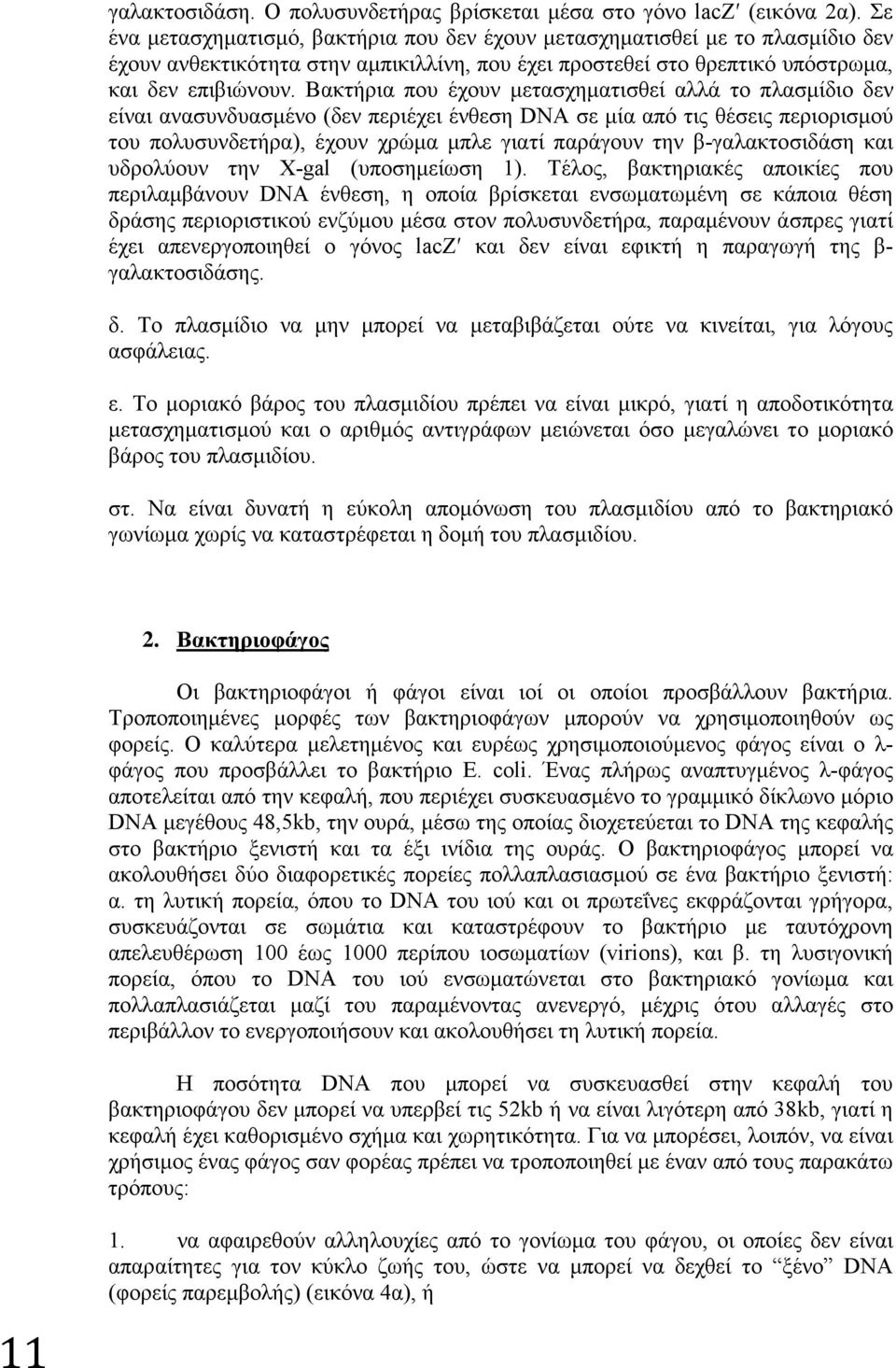 Βακτήρια που έχουν μετασχηματισθεί αλλά το πλασμίδιο δεν είναι ανασυνδυασμένο (δεν περιέχει ένθεση DNA σε μία από τις θέσεις περιορισμού του πολυσυνδετήρα), έχουν χρώμα μπλε γιατί παράγουν την