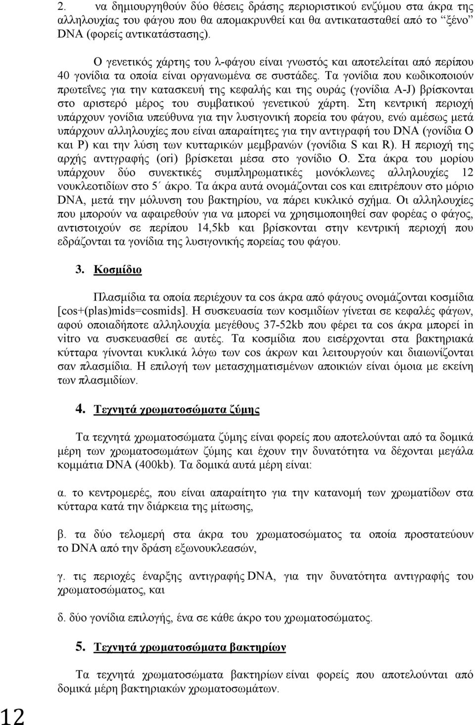 Τα γονίδια που κωδικοποιούν πρωτεΐνες για την κατασκευή της κεφαλής και της ουράς (γονίδια A-J) βρίσκονται στο αριστερό μέρος του συμβατικού γενετικού χάρτη.