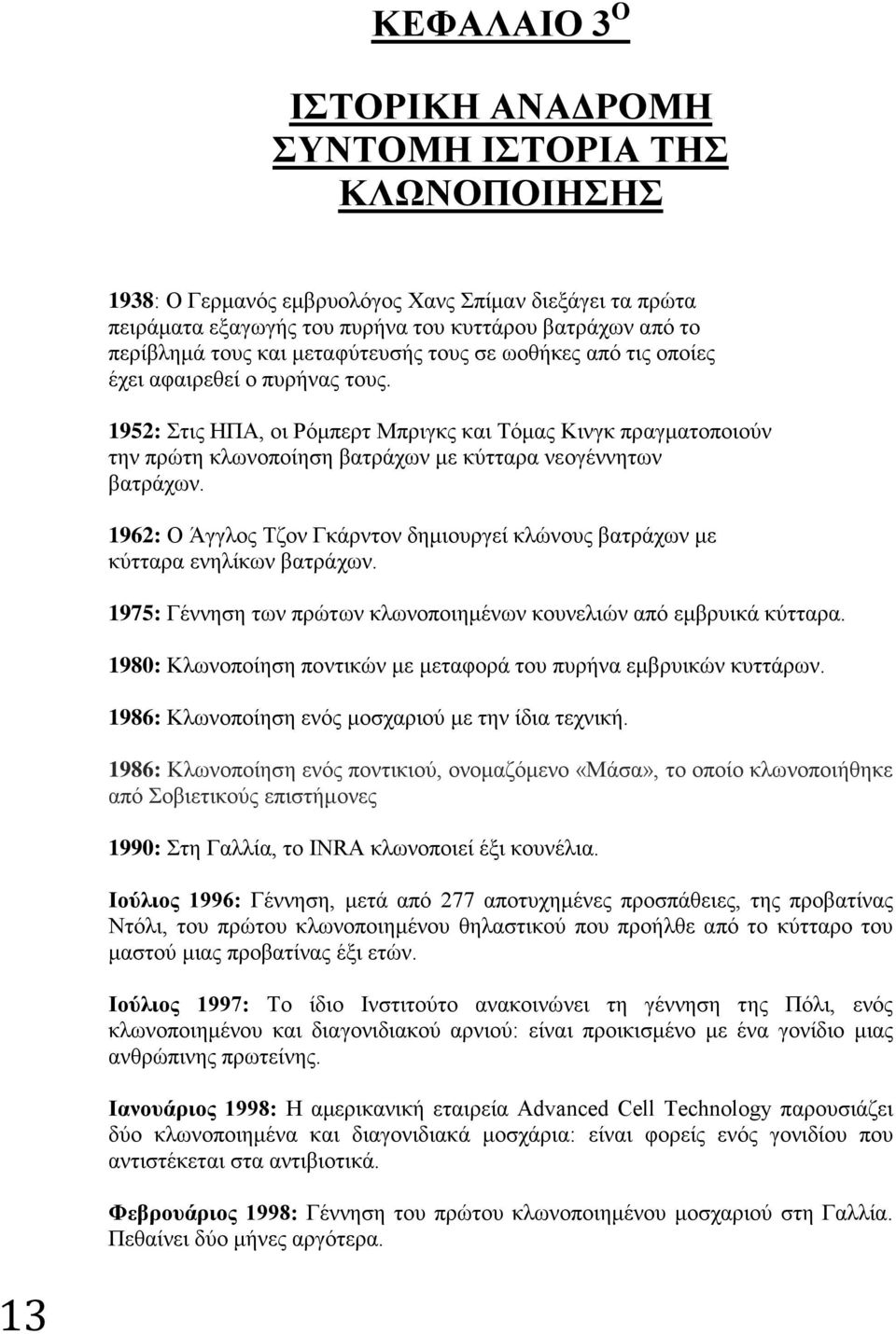 1952: Στις ΗΠΑ, οι Ρόμπερτ Μπριγκς και Τόμας Κινγκ πραγματοποιούν την πρώτη κλωνοποίηση βατράχων με κύτταρα νεογέννητων βατράχων.