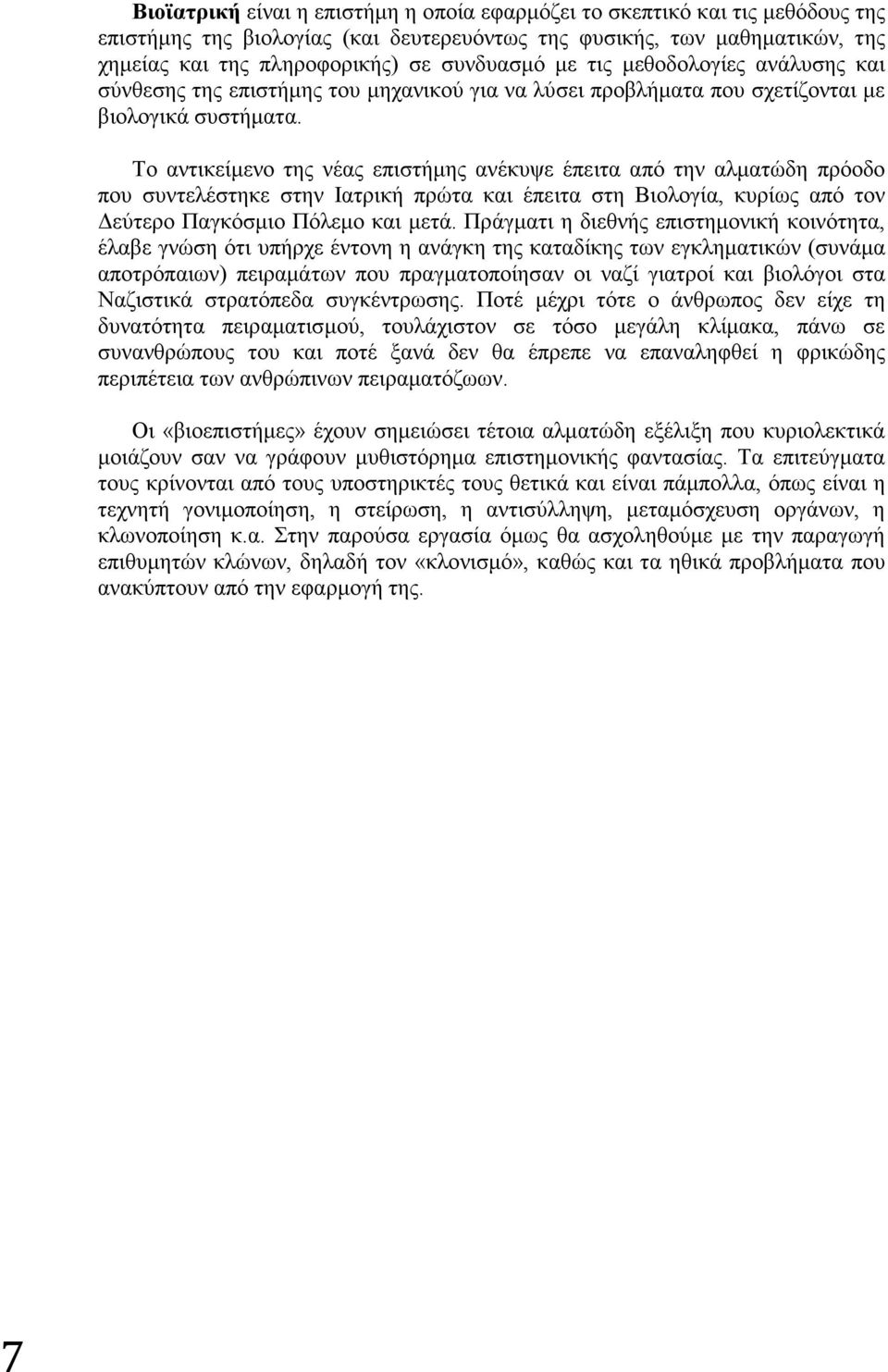 Το αντικείμενο της νέας επιστήμης ανέκυψε έπειτα από την αλματώδη πρόοδο που συντελέστηκε στην Ιατρική πρώτα και έπειτα στη Βιολογία, κυρίως από τον Δεύτερο Παγκόσμιο Πόλεμο και μετά.