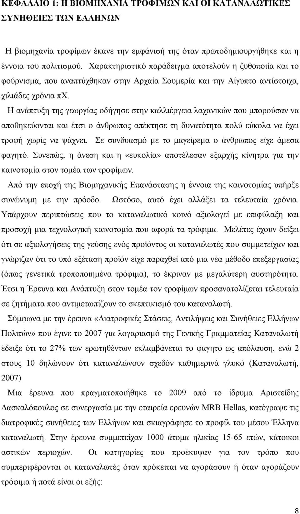 Η ανάπτυξη της γεωργίας οδήγησε στην καλλιέργεια λαχανικών που μπορούσαν να αποθηκεύονται και έτσι ο άνθρωπος απέκτησε τη δυνατότητα πολύ εύκολα να έχει τροφή χωρίς να ψάχνει.