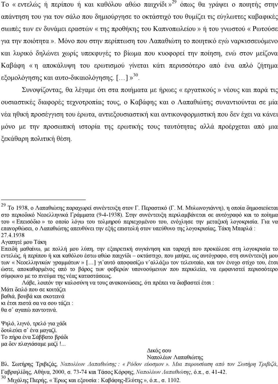 Μόνο που στην περίπτωση του Λαπαθιώτη το ποιητικό εγώ ναρκισσευόμενο και λυρικό δηλώνει χωρίς υπεκφυγές το βίωμα που κυοφορεί την ποίηση, ενώ στον μείζονα Καβάφη «η αποκάλυψη του ερωτισμού γίνεται