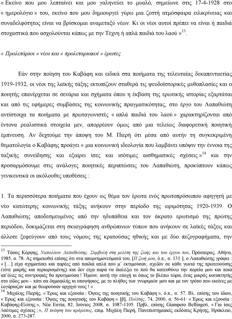 «Προλετάριοι» νέοι και «προλεταριακοί» έρωτες Εάν στην ποίηση του Καβάφη και ειδικά στα ποιήματα της τελευταίας δεκαπενταετίας 1919-1932, οι νέοι της λαϊκής τάξης εκτοπίζουν σταθερά τις