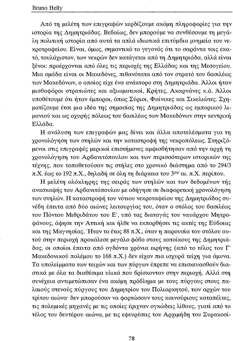 Είναι, όμως, σημαντικό το γεγονός ότι το σαράντα τοις εκατό, τουλάχιστον, των νεκρών δεν κατάγεται από τη Δημητριάδα, αλλά είναι ξένοι: προέρχονται από όλες τις περιοχές της Ελλάδας και της Μεσογείου.