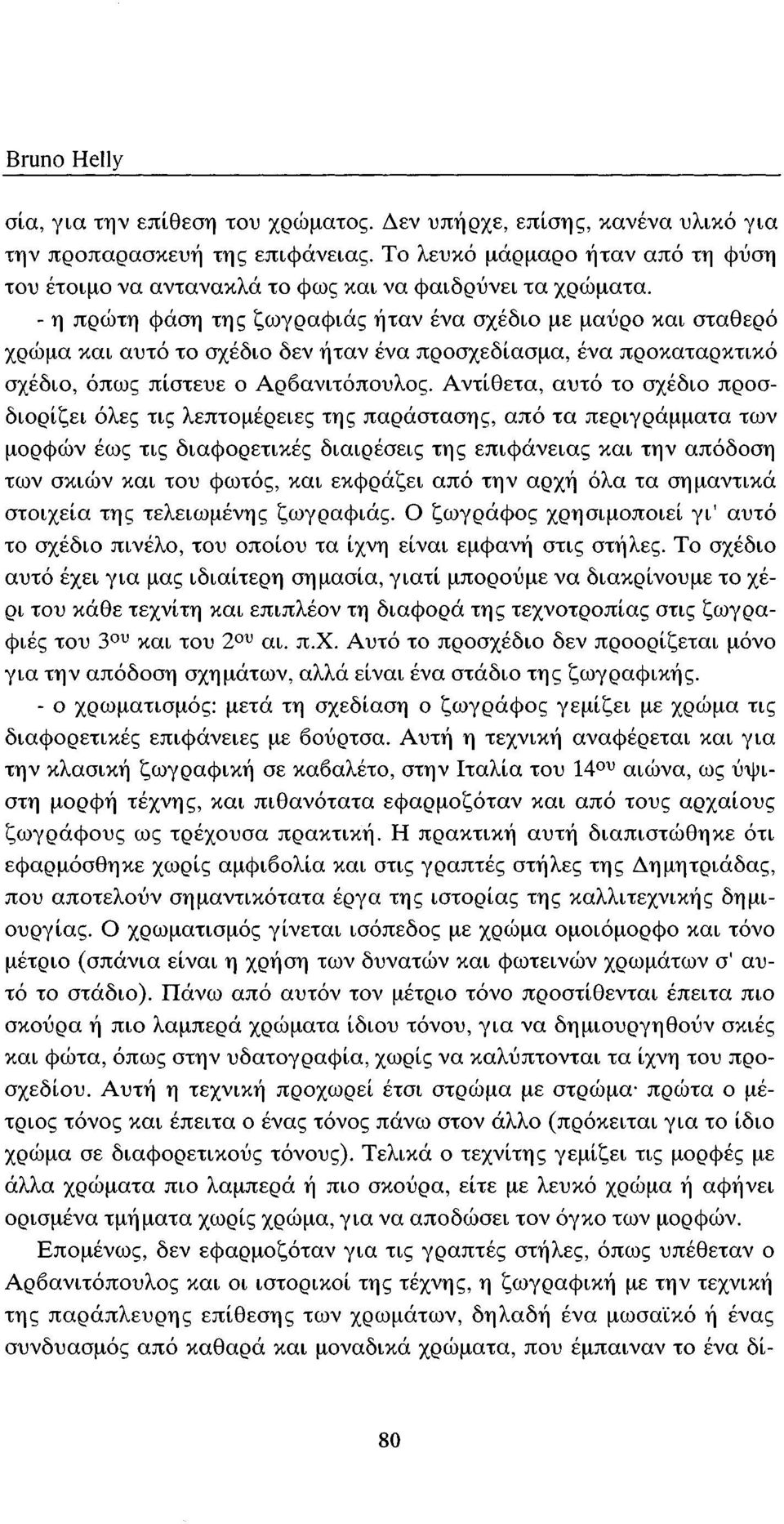 - η πρώτη φάση της ζωγραφιάς ήταν ένα σχέδιο με μαύρο και σταθερό χρώμα και αυτό το σχέδιο δεν ήταν ένα προσχεδίασμα, ένα προκαταρκτικό σχέδιο, όπως πίστευε ο Αρβανιτόπουλος.