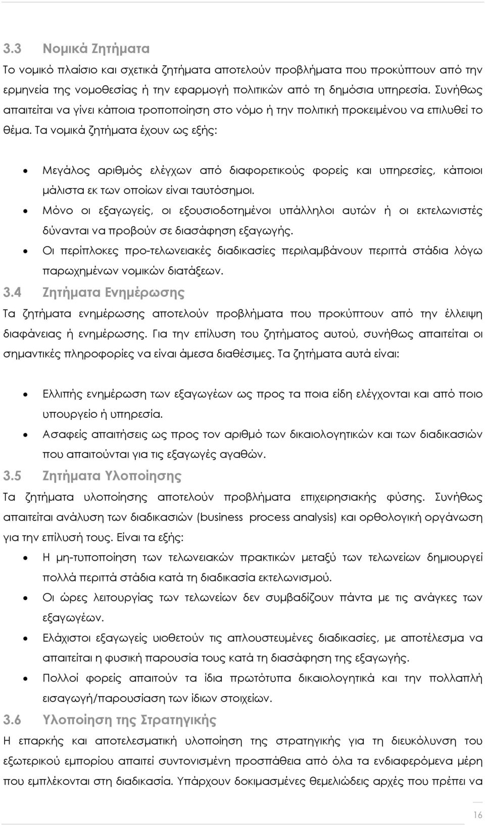 Τα νομικά ζητήματα έχουν ως εξής: Μεγάλος αριθμός ελέγχων από διαφορετικούς φορείς και υπηρεσίες, κάποιοι μάλιστα εκ των οποίων είναι ταυτόσημοι.