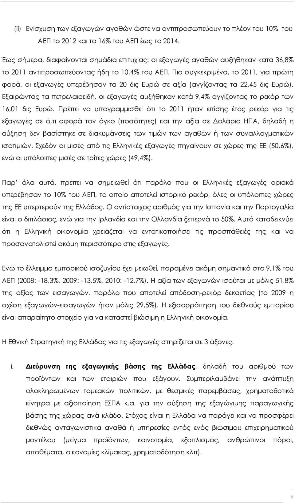 Πιο συγκεκριμένα, το 2011, για πρώτη φορά, οι εξαγωγές υπερέβησαν τα 20 δις Ευρώ σε αξία (αγγίζοντας τα 22,45 δις Ευρώ).