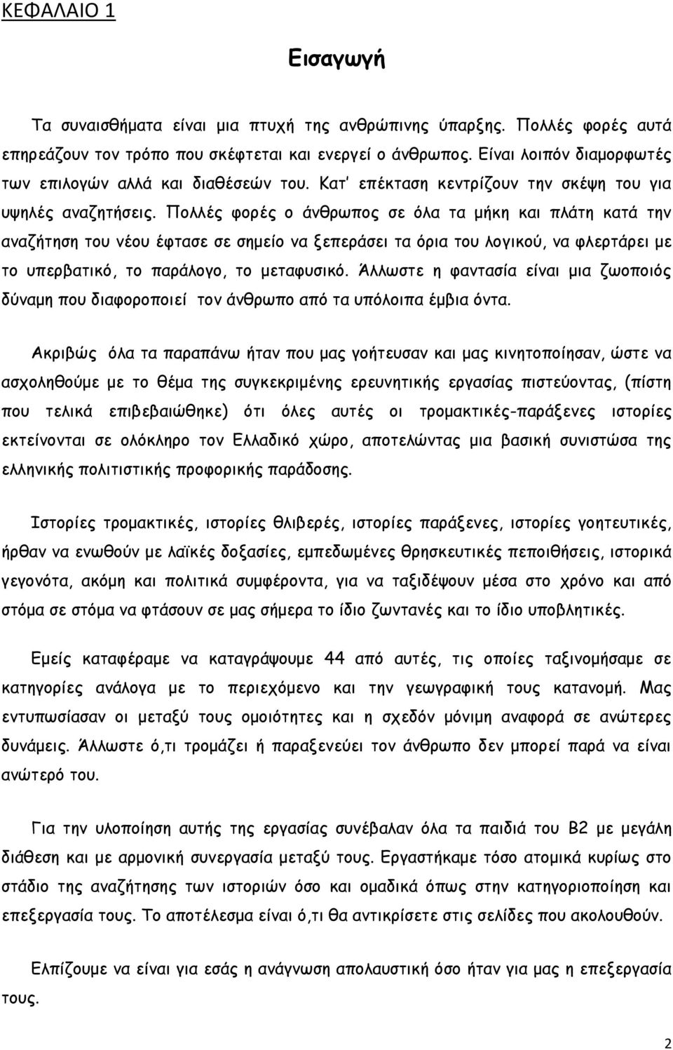 Πολλές φορές ο άνθρωπος σε όλα τα μήκη και πλάτη κατά την αναζήτηση του νέου έφτασε σε σημείο να ξεπεράσει τα όρια του λογικού, να φλερτάρει με το υπερβατικό, το παράλογο, το μεταφυσικό.