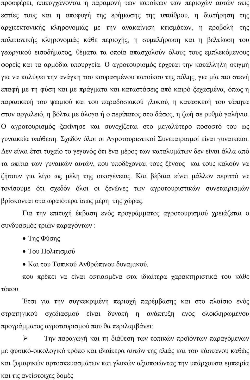 Ο αγροτουρισμός έρχεται την κατάλληλη στιγμή για να καλύψει την ανάγκη του κουρασμένου κατοίκου της πόλης, για μία πιο στενή επαφή με τη φύση και με πράγματα και καταστάσεις από καιρό ξεχασμένα, όπως