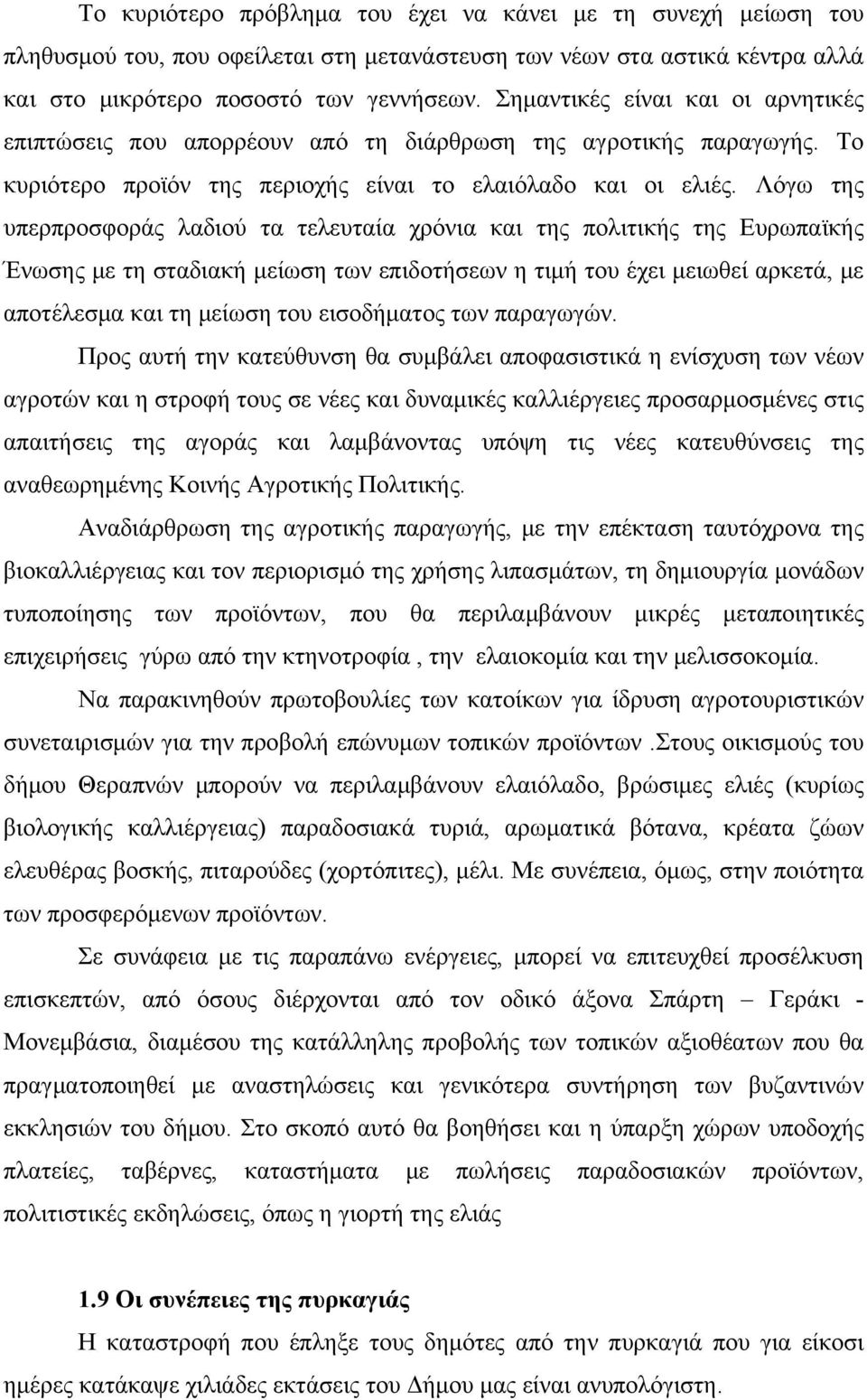 Λόγω της υπερπροσφοράς λαδιού τα τελευταία χρόνια και της πολιτικής της Ευρωπαϊκής Ένωσης με τη σταδιακή μείωση των επιδοτήσεων η τιμή του έχει μειωθεί αρκετά, με αποτέλεσμα και τη μείωση του