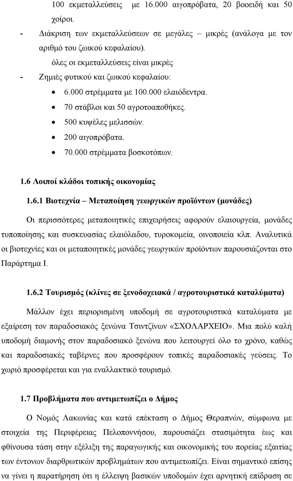 1.6 Λοιποί κλάδοι τοπικής οικονομίας 1.6.1 Βιοτεχνία Μεταποίηση γεωργικών προϊόντων (μονάδες) Οι περισσότερες μεταποιητικές επιχειρήσεις αφορούν ελαιουργεία, μονάδες τυποποίησης και συσκευασίας ελαιόλαδου, τυροκομεία, οινοποιεία κλπ.