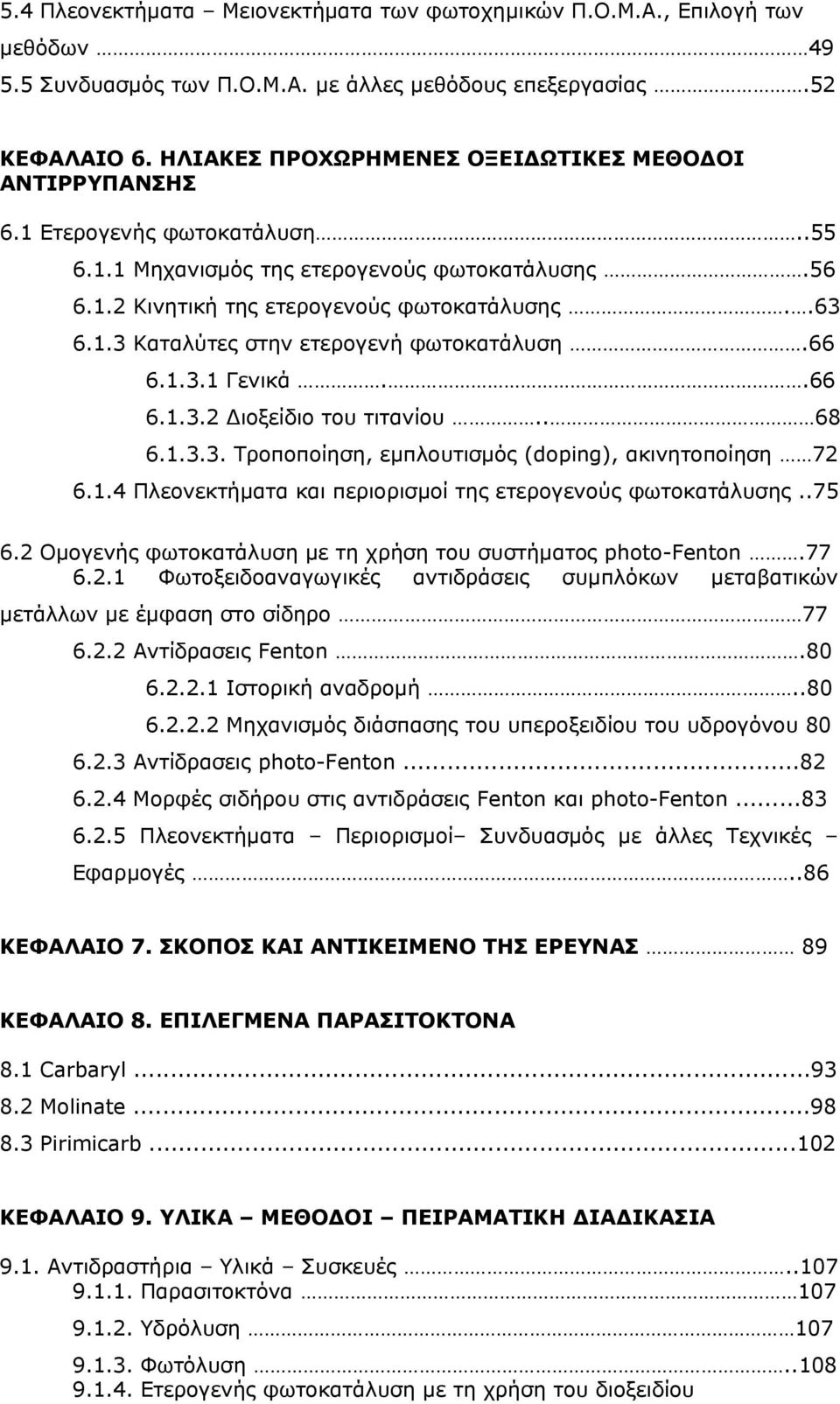 66 6.1.3.1 Γενικά..66 6.1.3.2 Διοξείδιο του τιτανίου.. 68 6.1.3.3. Τροποποίηση, εμπλουτισμός (doping), ακινητοποίηση 72 6.1.4 Πλεονεκτήματα και περιορισμοί της ετερογενούς φωτοκατάλυσης..75 6.