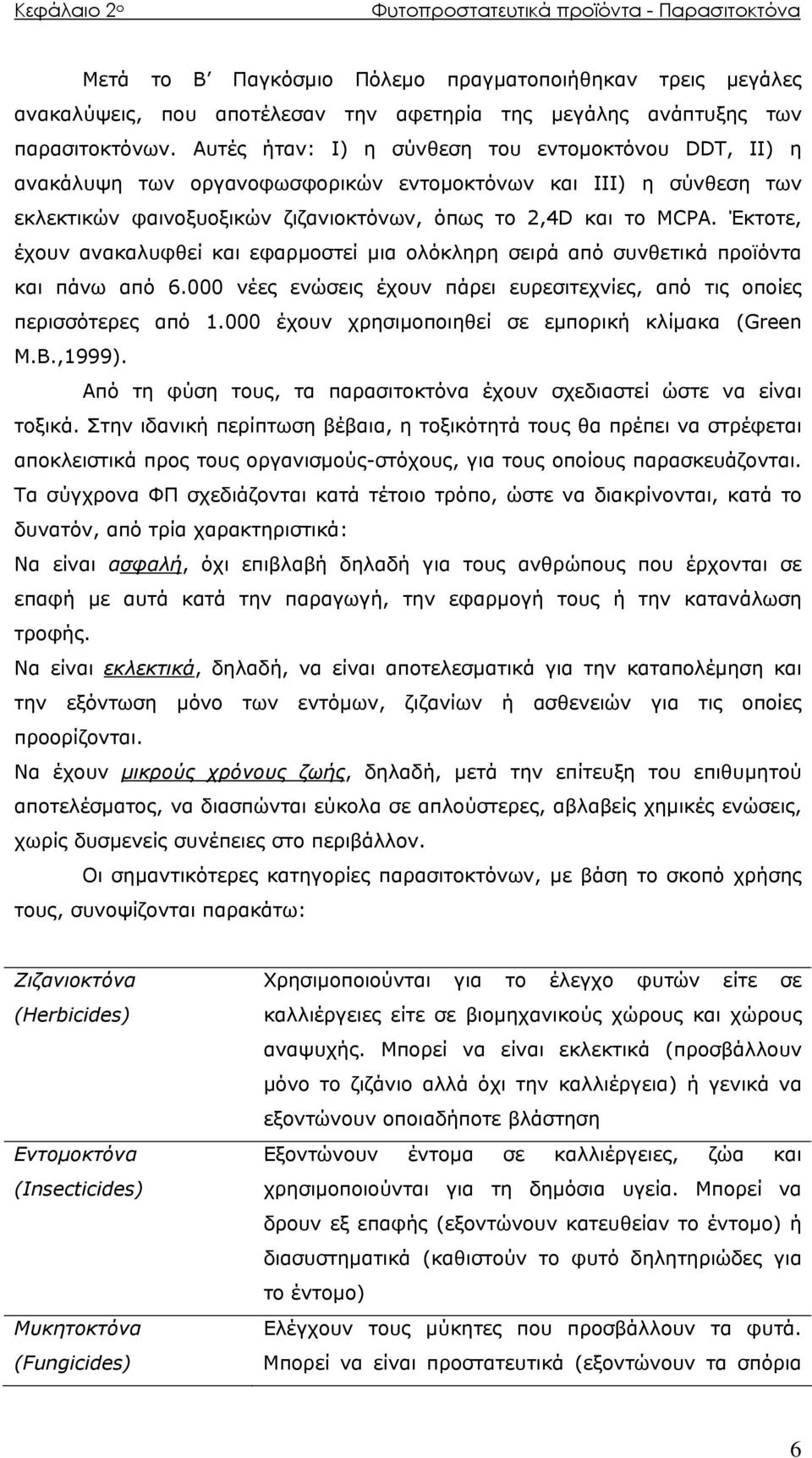 Έκτοτε, έχουν ανακαλυφθεί και εφαρμοστεί μια ολόκληρη σειρά από συνθετικά προϊόντα και πάνω από 6.000 νέες ενώσεις έχουν πάρει ευρεσιτεχνίες, από τις οποίες περισσότερες από 1.