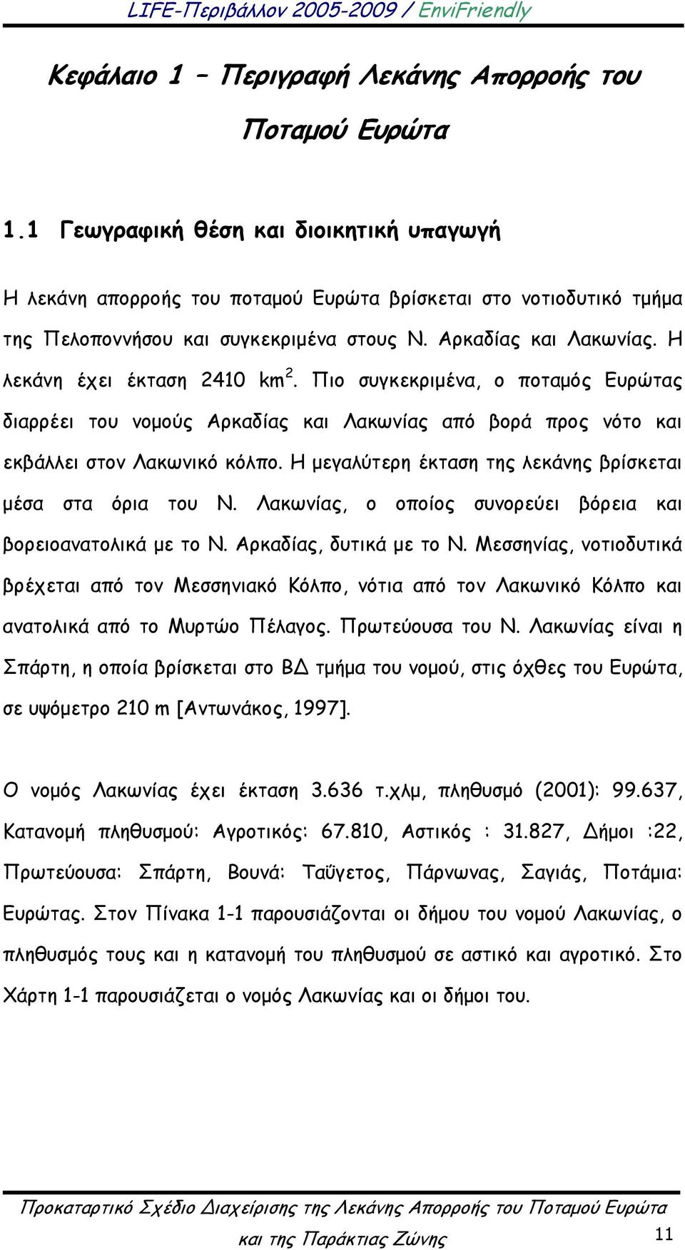 Η λεκάνη έχει έκταση 2410 km 2. Πιο συγκεκριμένα, ο ποταμός Ευρώτας διαρρέει του νομούς Αρκαδίας και Λακωνίας από βορά προς νότο και εκβάλλει στον Λακωνικό κόλπο.