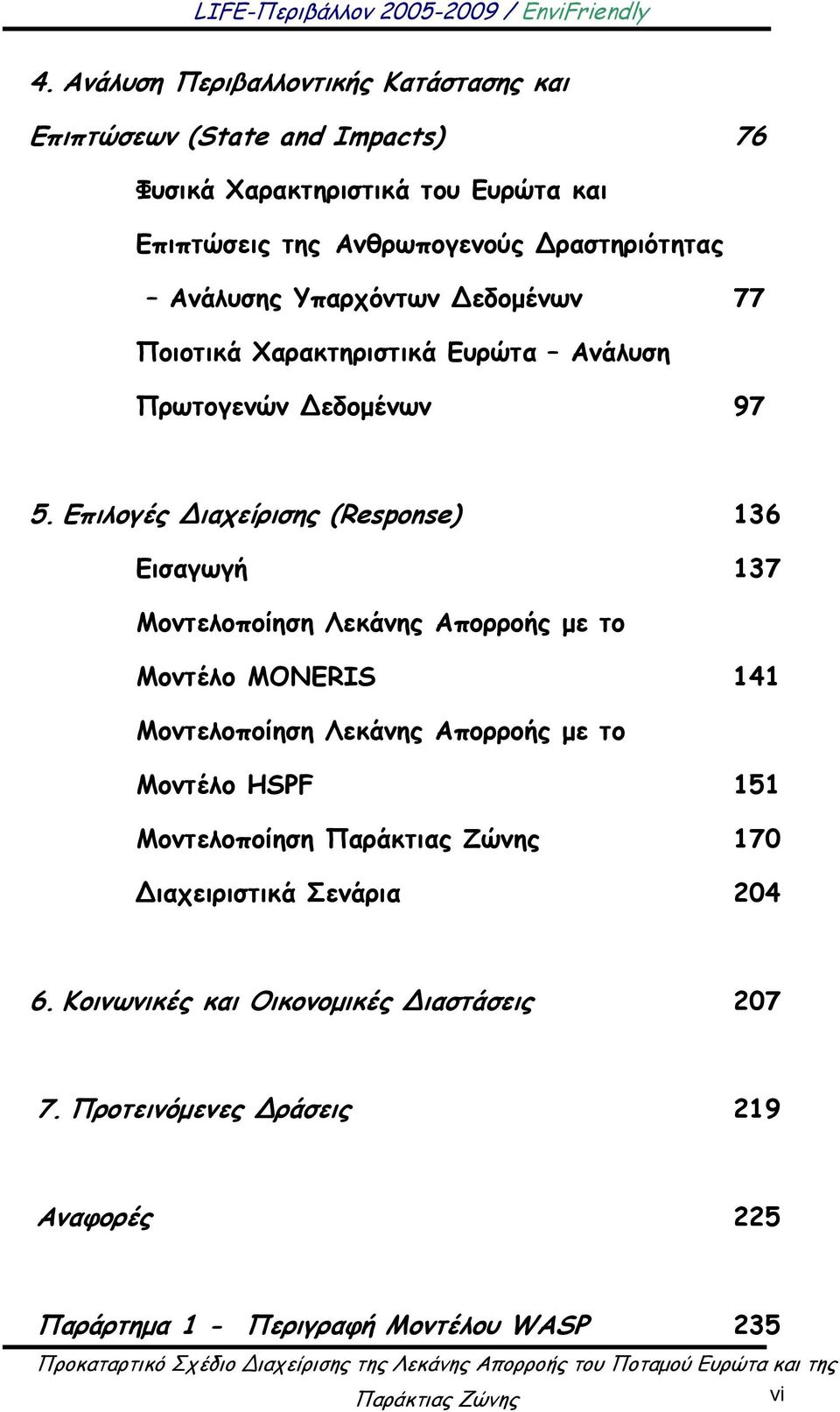 Επιλογές ιαχείρισης (Response) 136 Εισαγωγή 137 Μοντελοποίηση Λεκάνης Απορροής με το Μοντέλο MONERIS 141 Μοντελοποίηση Λεκάνης Απορροής με το Μοντέλο HSPF