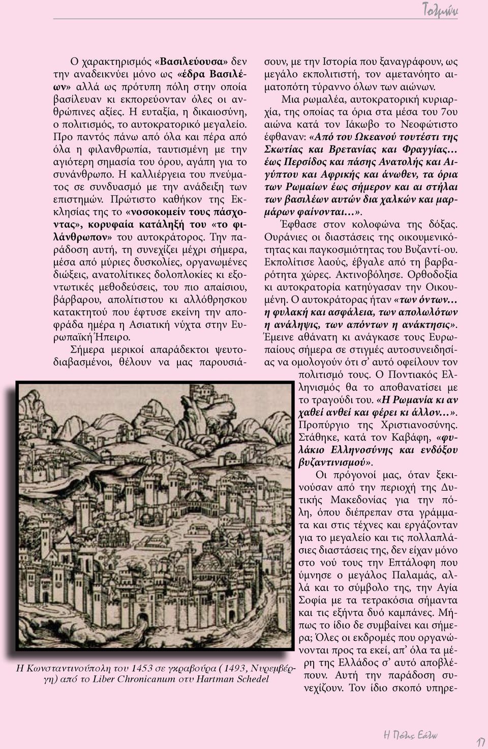 Προ παντός πάνω από όλα και πέρα από όλα η φιλανθρωπία, ταυτισμένη με την αγιότερη σημασία του όρου, αγάπη για το συνάνθρωπο. Η καλλιέργεια του πνεύματος σε συνδυασμό με την ανάδειξη των επιστημών.