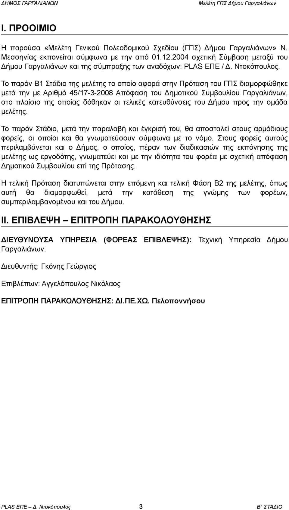 Το παρόν Β1 Στάδιο της μελέτης το οποίο αφορά στην Πρόταση του ΓΠΣ διαμορφώθηκε μετά την με Αριθμό 45/17-3-2008 Απόφαση του Δημοτικού Συμβουλίου Γαργαλιάνων, στο πλαίσιο της οποίας δόθηκαν οι τελικές