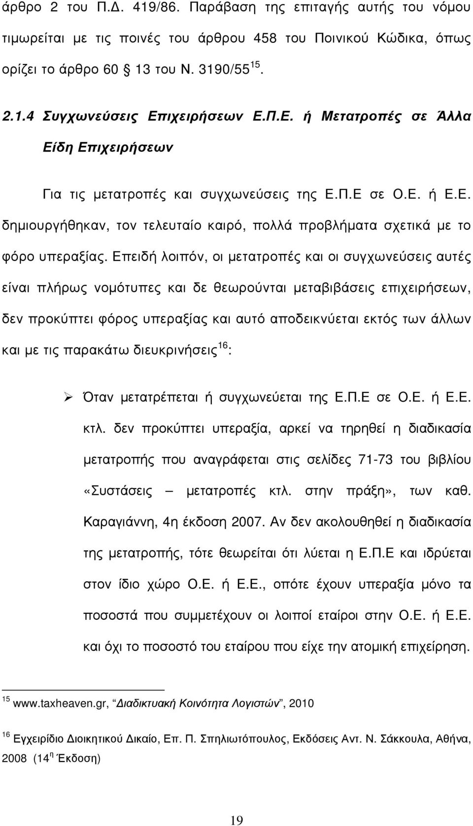 Επειδή λοιπόν, οι µετατροπές και οι συγχωνεύσεις αυτές είναι πλήρως νοµότυπες και δε θεωρούνται µεταβιβάσεις επιχειρήσεων, δεν προκύπτει φόρος υπεραξίας και αυτό αποδεικνύεται εκτός των άλλων και µε