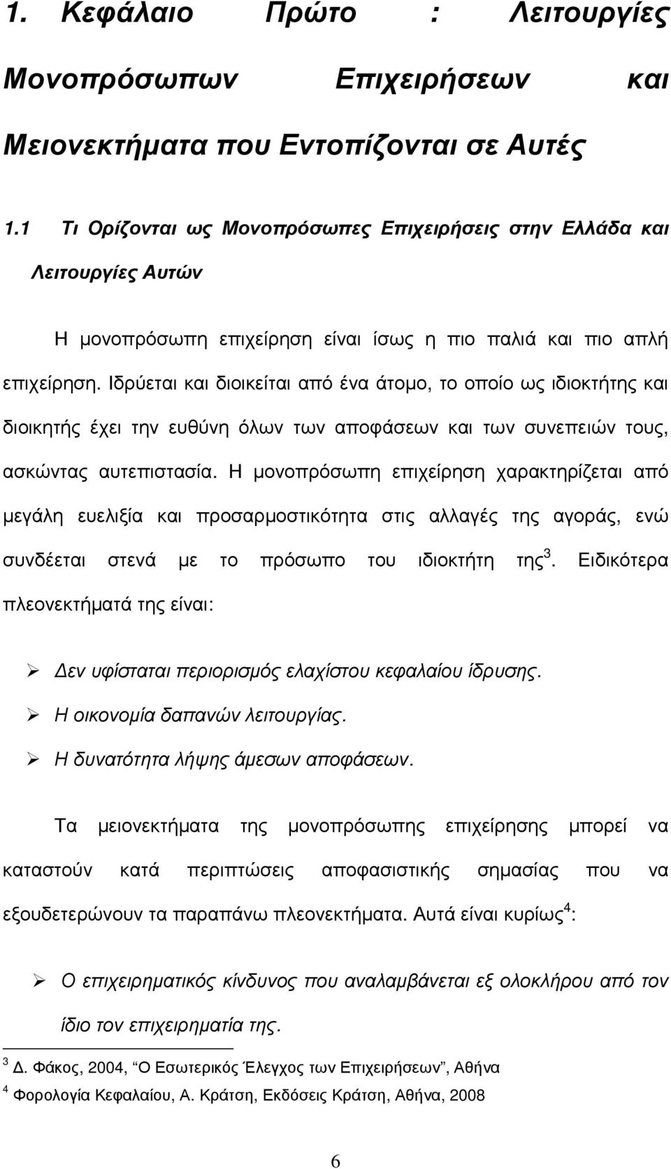 Ιδρύεται και διοικείται από ένα άτοµο, το οποίο ως ιδιοκτήτης και διοικητής έχει την ευθύνη όλων των αποφάσεων και των συνεπειών τους, ασκώντας αυτεπιστασία.