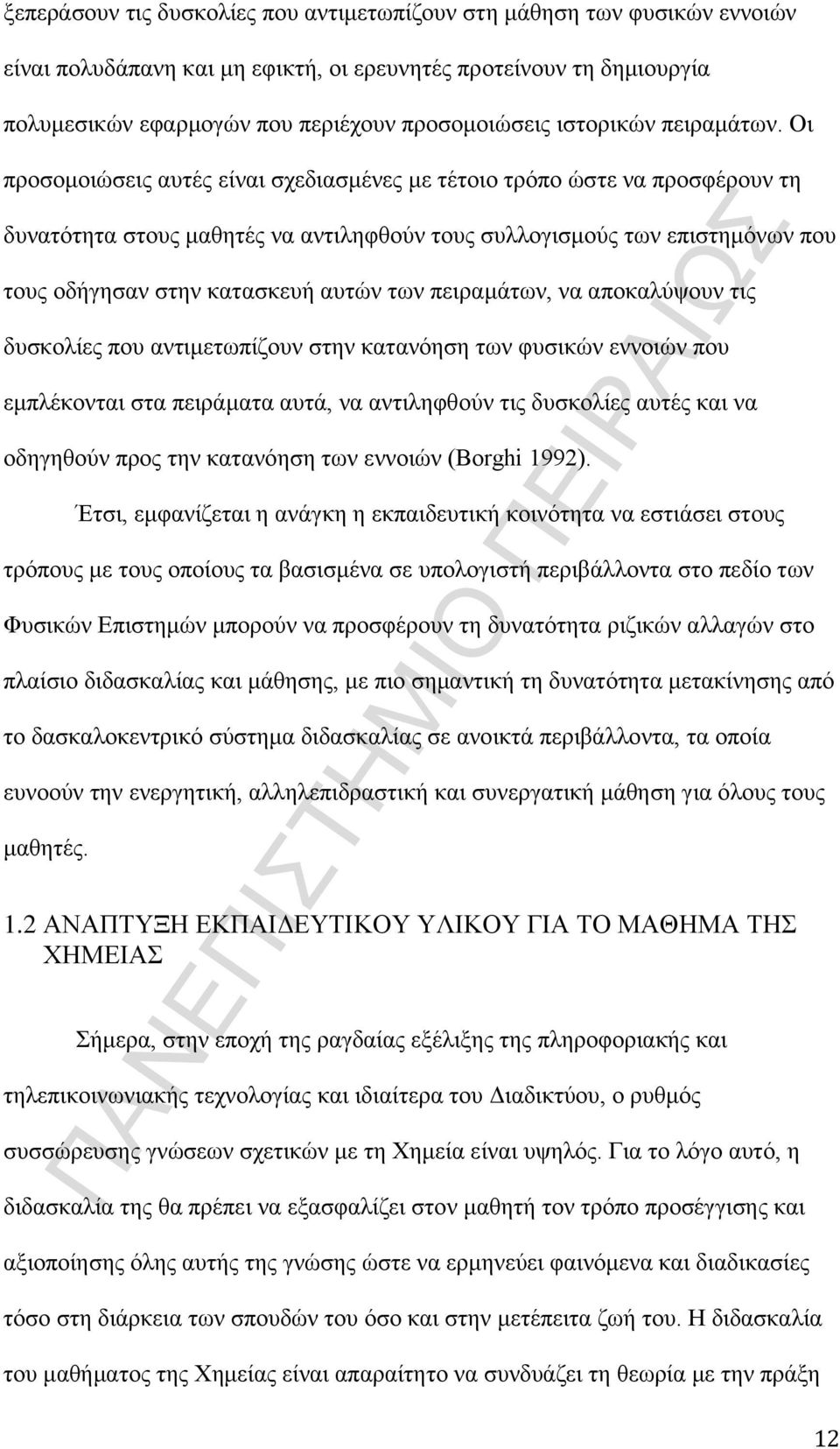 Οι προσομοιώσεις αυτές είναι σχεδιασμένες με τέτοιο τρόπο ώστε να προσφέρουν τη δυνατότητα στους μαθητές να αντιληφθούν τους συλλογισμούς των επιστημόνων που τους οδήγησαν στην κατασκευή αυτών των