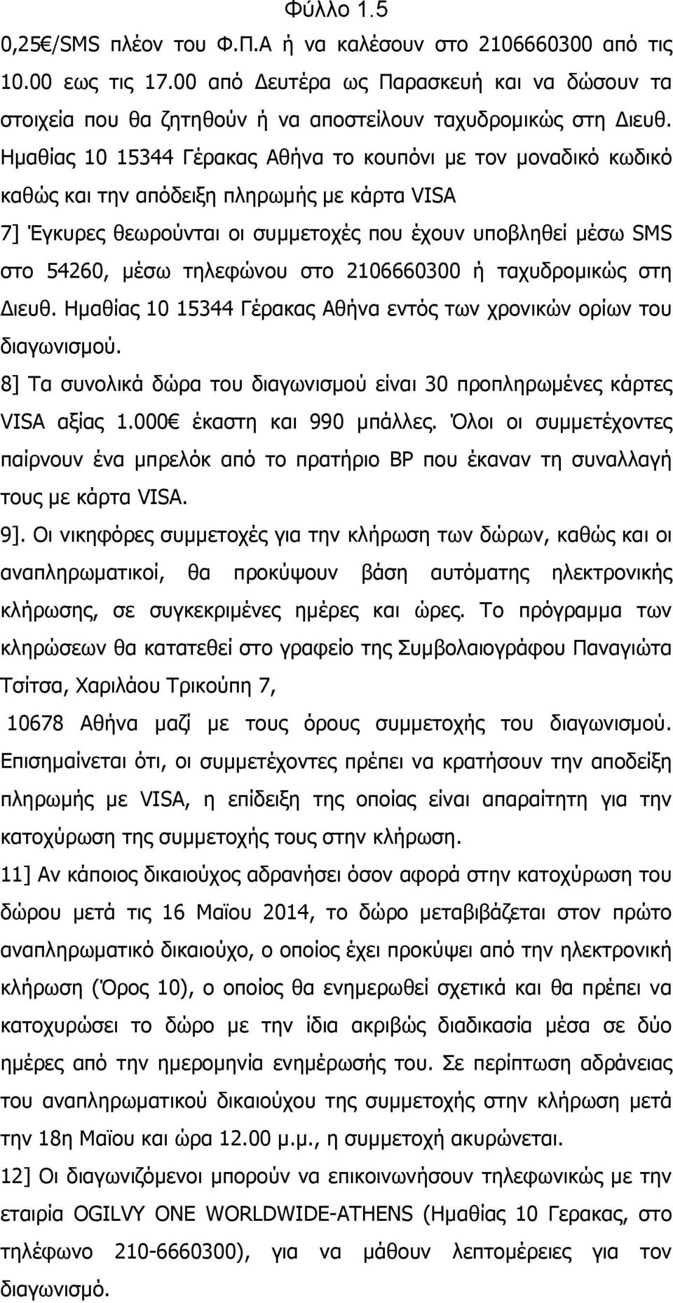 τηλεφώνου στο 2106660300 ή ταχυδρομικώς στη Διευθ. Ημαθίας 10 15344 Γέρακας Αθήνα εντός των χρονικών ορίων του διαγωνισμού.