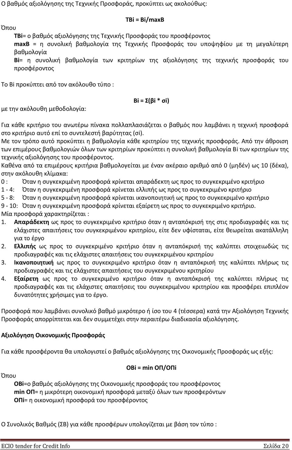 ακόλουθη μεθοδολογία: Βi = Σ(βi * σi) Για κάθε κριτήριο του ανωτέρω πίνακα πολλαπλασιάζεται ο βαθμός που λαμβάνει η τεχνική προσφορά στο κριτήριο αυτό επί το συντελεστή βαρύτητας (σi).