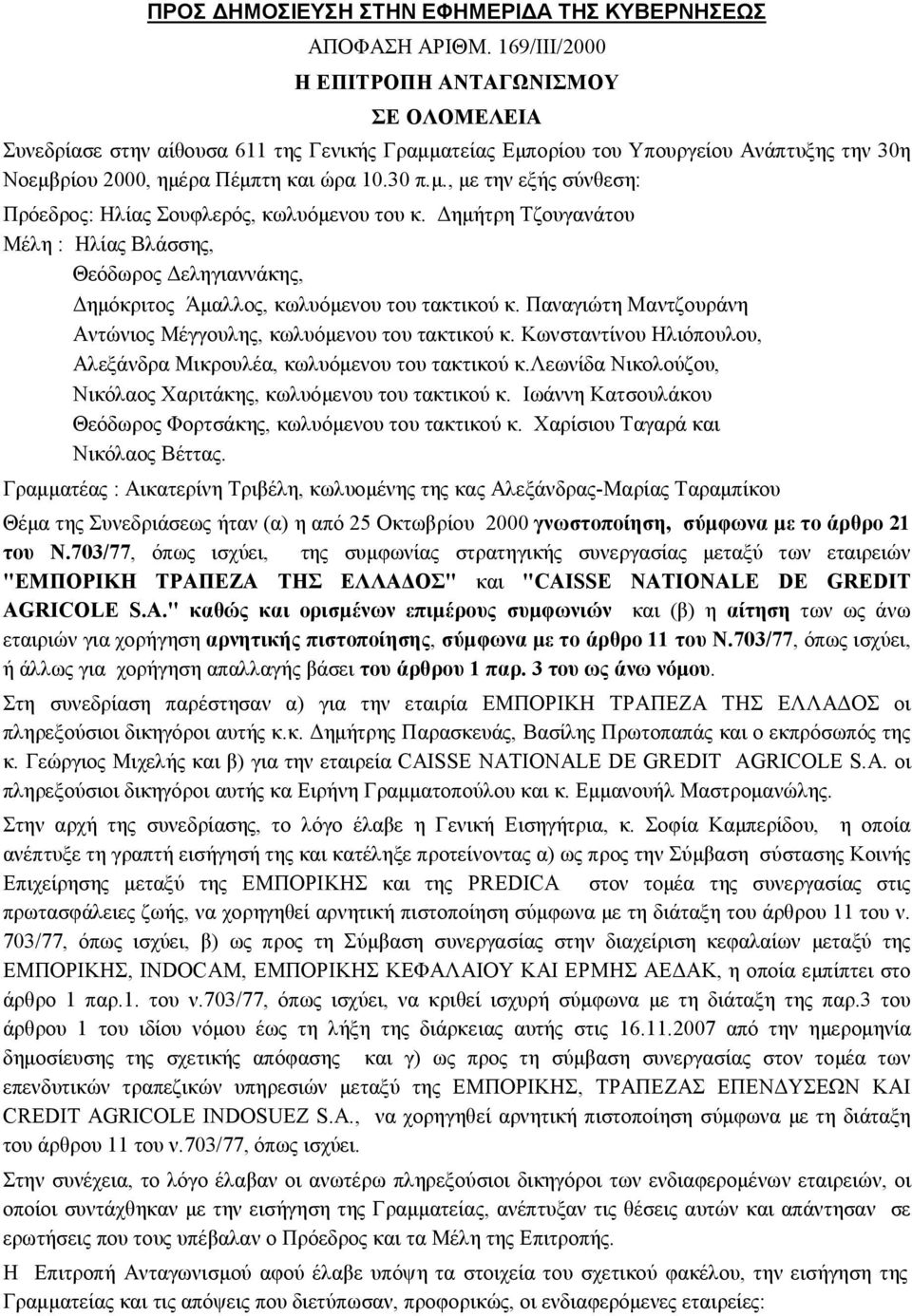 Δημήτρη Τζουγανάτου Μέλη : Ηλίας Βλάσσης, Θεόδωρος Δεληγιαννάκης, Δημόκριτος Άμαλλος, κωλυόμενου του τακτικού κ. Παναγιώτη Μαντζουράνη Αντώνιος Μέγγουλης, κωλυόμενου του τακτικού κ.