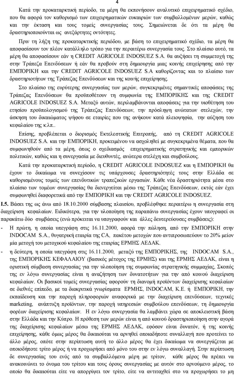 Πριν τη λήξη της προκαταρκτικής περιόδου, με βάση το επιχειρηματικό σχέδιο, τα μέρη θα αποφασίσουν τον πλέον κατάλληλο τρόπο για την περαιτέρω συνεργασία τους.