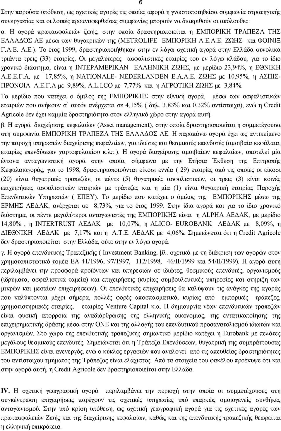 Το έτος 1999, δραστηριοποιήθηκαν στην εν λόγω σχετική αγορά στην Ελλάδα συνολικά τριάντα τρεις (33) εταιρίες.