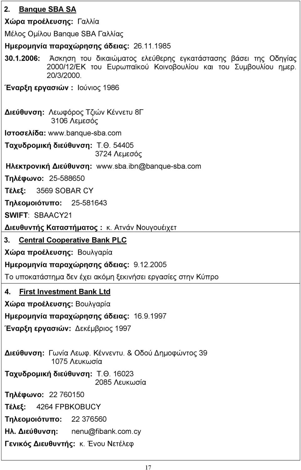 Έναρξη εργασιών : Ιούνιος 1986 ιεύθυνση: Λεωφόρος Τζιών Κέννετυ 8Γ 3106 Λεµεσός Ιστοσελίδα: www.banque-sba.com Ταχυδροµική διεύθυνση: Τ.Θ. 54405 3724 Λεµεσός Ηλεκτρονική ιεύθυνση: www.sba.ibn@banque-sba.