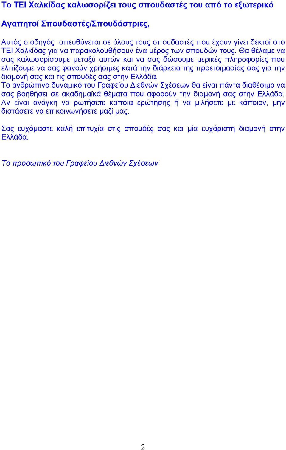 Θα θέλαμε να σας καλωσορίσουμε μεταξύ αυτών και να σας δώσουμε μερικές πληροφορίες που ελπίζουμε να σας φανούν χρήσιμες κατά την διάρκεια της προετοιμασίας σας για την διαμονή σας και τις σπουδές σας