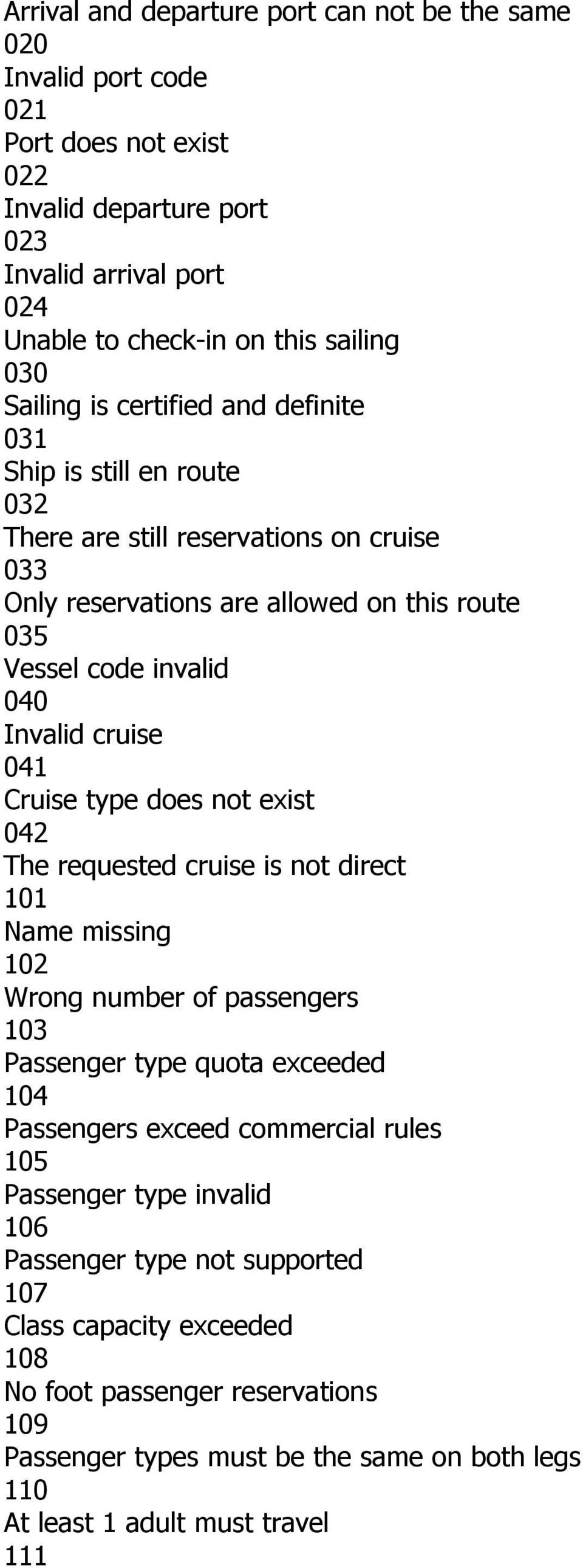 Cruise type does not exist 042 The requested cruise is not direct 101 Name missing 102 Wrong number of passengers 103 Passenger type quota exceeded 104 Passengers exceed commercial rules 105