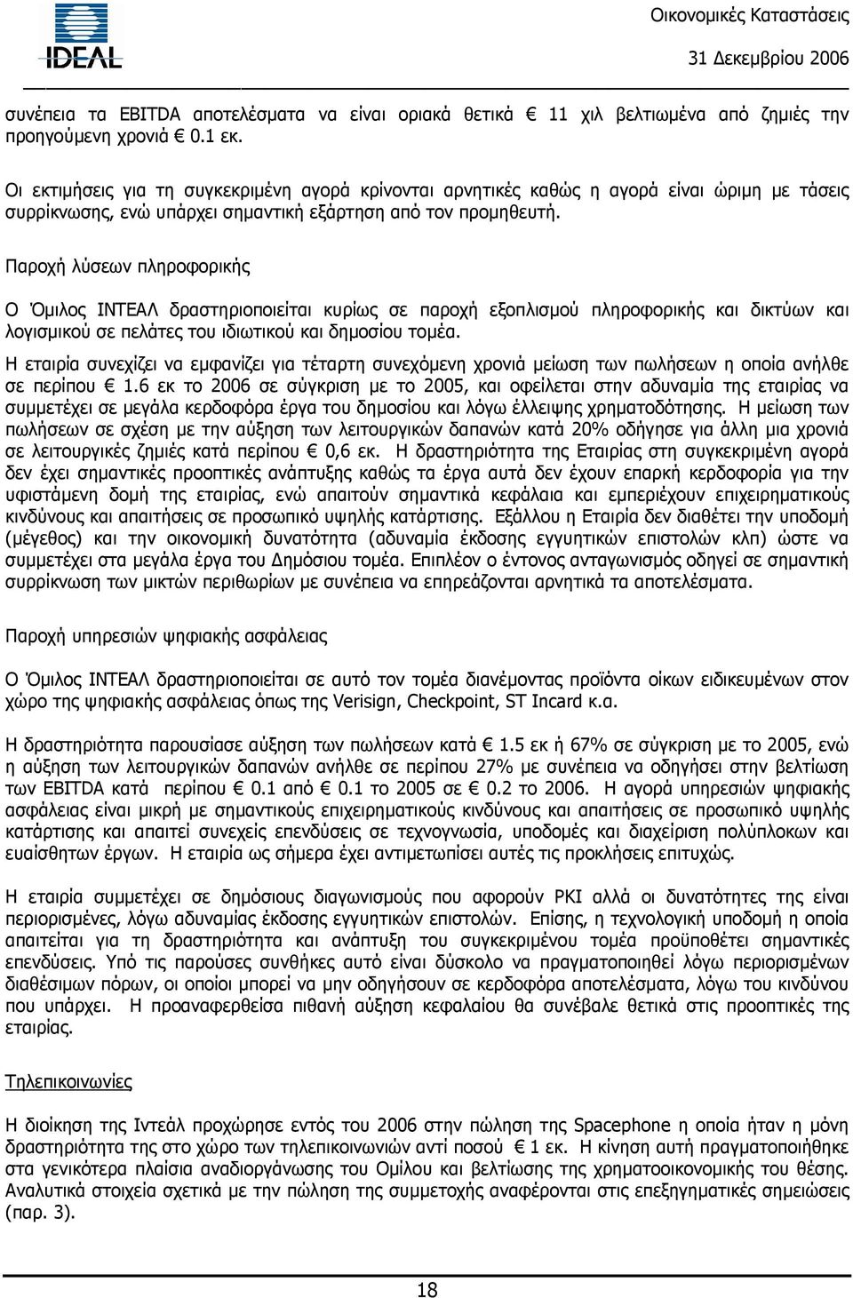 Παροχή λύσεων πληροφορικής Ο Όµιλος ΙΝΤΕΑΛ δραστηριοποιείται κυρίως σε παροχή εξοπλισµού πληροφορικής και δικτύων και λογισµικού σε πελάτες του ιδιωτικού και δηµοσίου τοµέα.