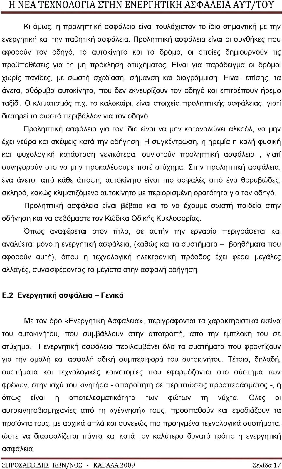 Είναι για παράδειγμα οι δρόμοι χωρίς παγίδες, με σωστή σχεδίαση, σήμανση και διαγράμμιση. Είναι, επίσης, τα άνετα, αθόρυβα αυτοκίνητα, που δεν εκνευρίζουν τον οδηγό και επιτρέπουν ήρεμο ταξίδι.