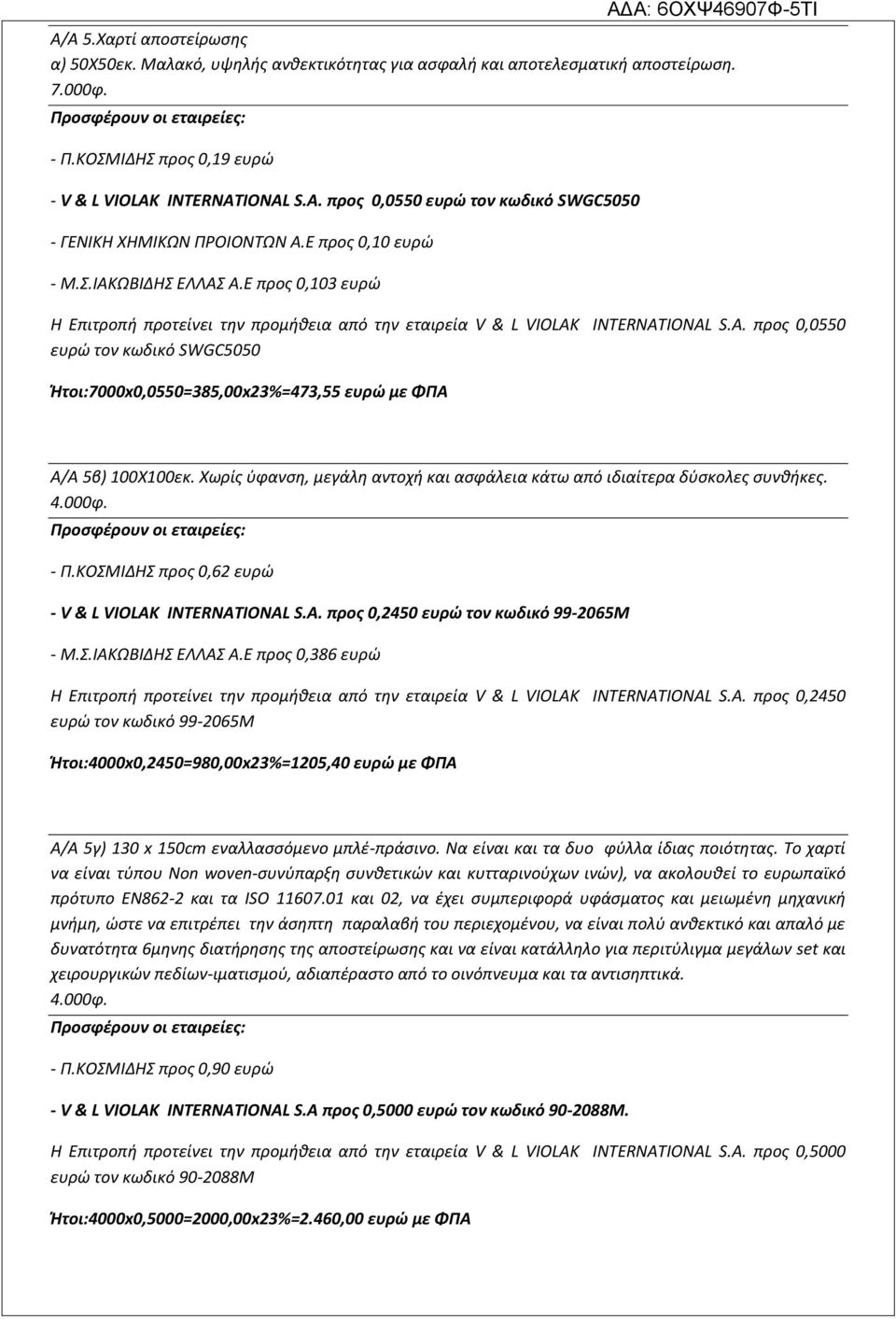 Ε προς 0,103 ευρώ H Επιτροπή προτείνει την προμήθεια από την εταιρεία V & L VIOLAK INTERNΑTIONAL S.A. προς 0,0550 ευρώ τον κωδικό SWGC5050 Ήτοι:7000x0,0550=385,00x23%=473,55 ευρώ με ΦΠΑ Α/Α 5β) 100Χ100εκ.