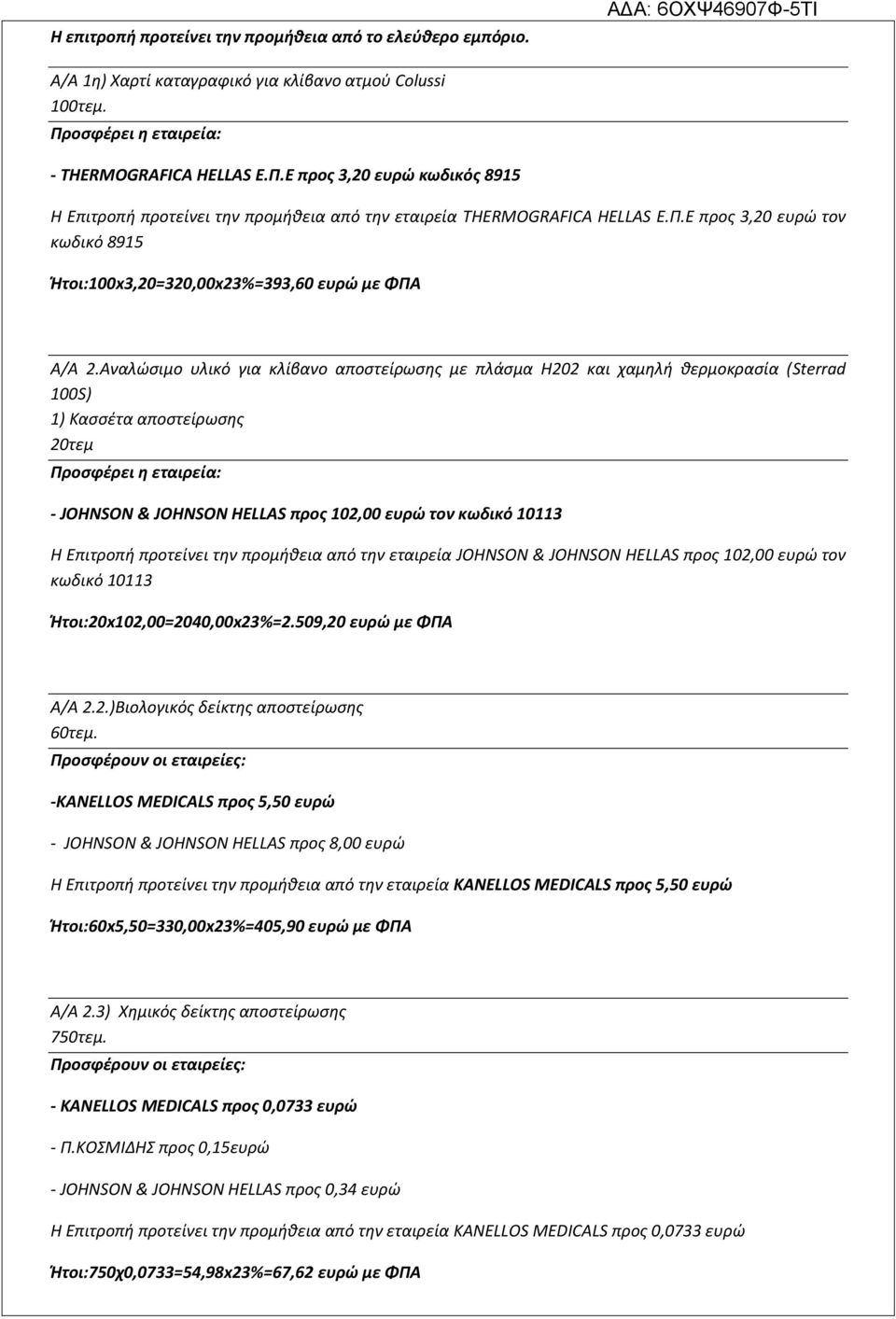 προτείνει την προμήθεια από την εταιρεία JOHNSON & JOHNSON HELLAS προς 102,00 ευρώ τον κωδικό 10113 Ήτοι:20x102,00=2040,00x23%=2.509,20 ευρώ με ΦΠΑ Α/Α 2.2.)Βιολογικός δείκτης αποστείρωσης 60τεμ.