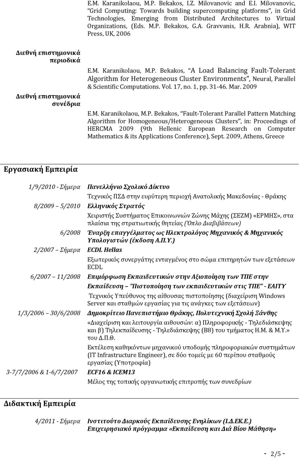 Bekakos, G.A. Gravvanis, H.R. Arabnia), WIT Press, UK, 2006 Διεθνή επιστημονικά περιοδικά Διεθνή επιστημονικά συνέδρια E.M. Karanikolaou, M.P. Bekakos, A Load Balancing Fault Tolerant Algorithm for Heterogeneous Cluster Environments, Neural, Parallel & Scientific Computations.