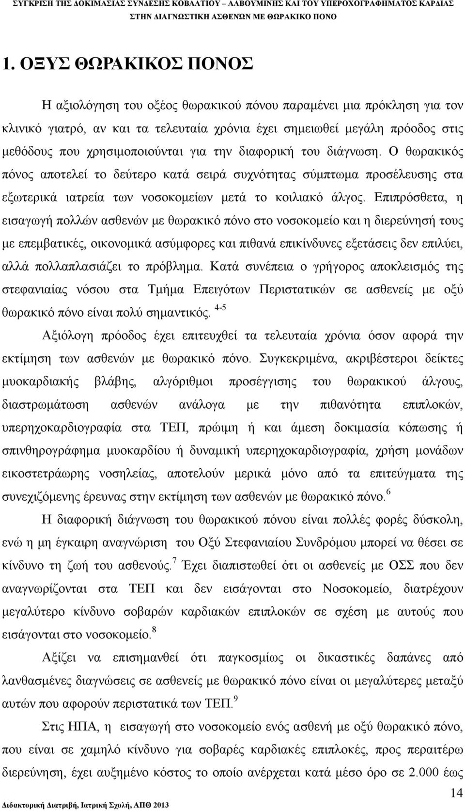 Επιπρόσθετα, η εισαγωγή πολλών ασθενών με θωρακικό πόνο στο νοσοκομείο και η διερεύνησή τους με επεμβατικές, οικονομικά ασύμφορες και πιθανά επικίνδυνες εξετάσεις δεν επιλύει, αλλά πολλαπλασιάζει το